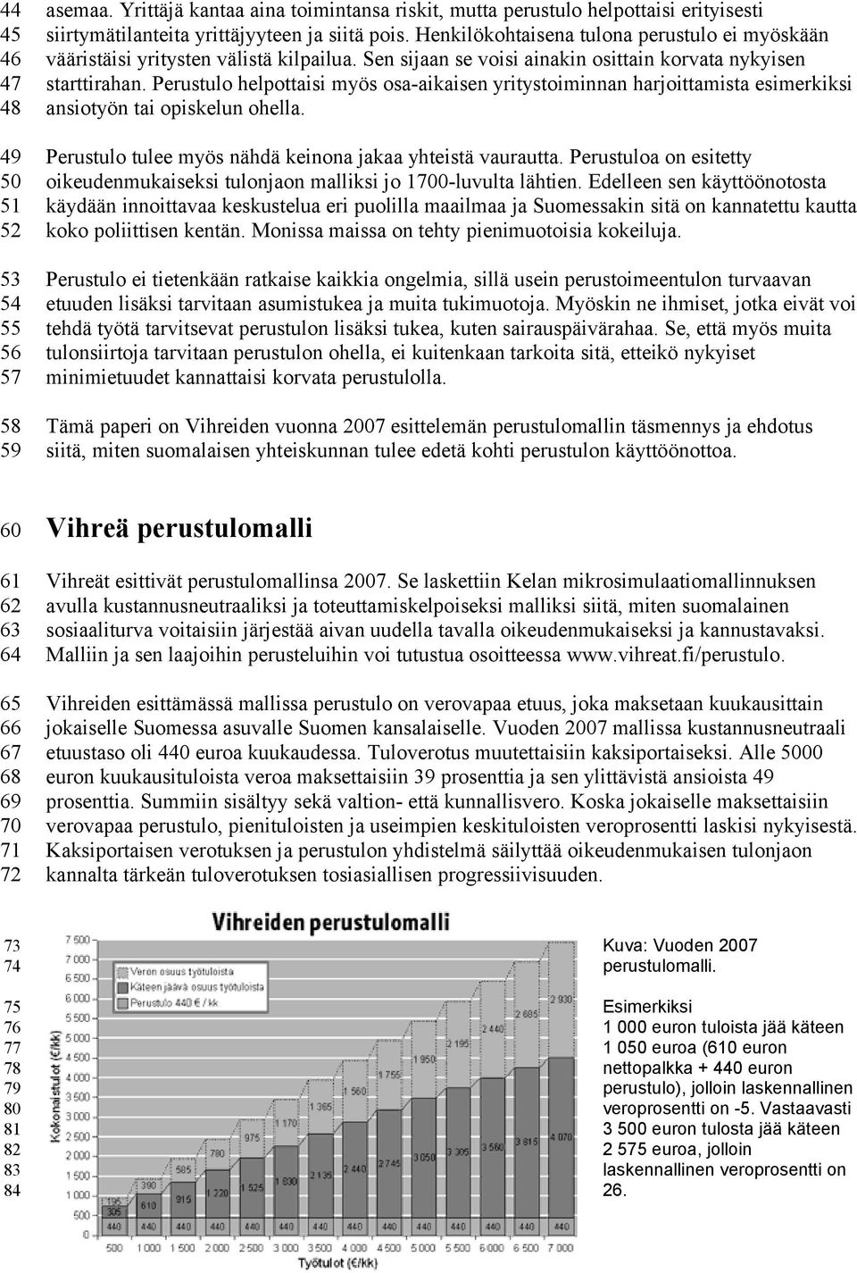 Perustulo helpottaisi myös osa-aikaisen yritystoiminnan harjoittamista esimerkiksi ansiotyön tai opiskelun ohella. Perustulo tulee myös nähdä keinona jakaa yhteistä vaurautta.