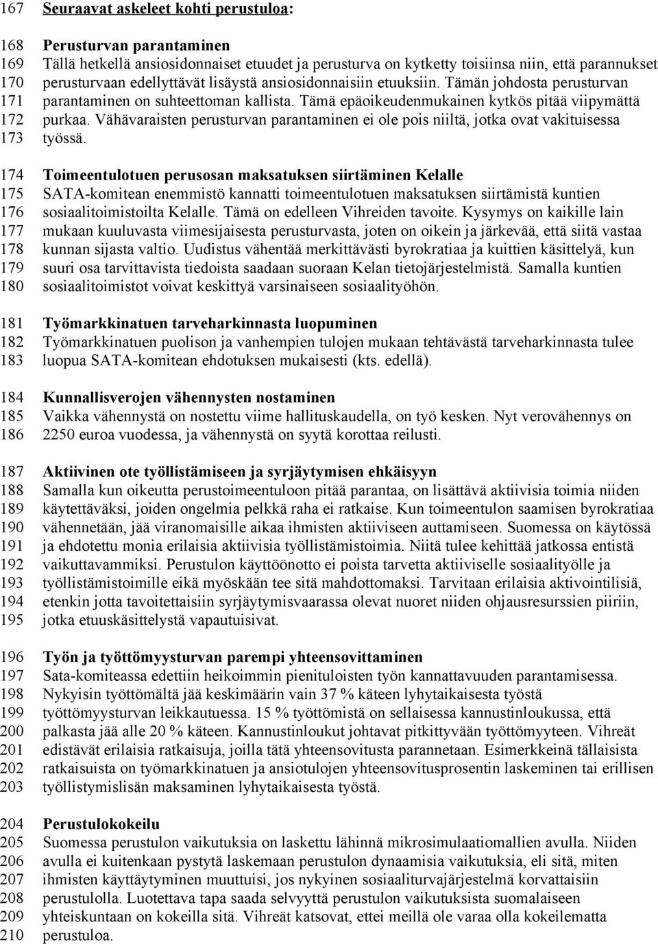 etuuksiin. Tämän johdosta perusturvan parantaminen on suhteettoman kallista. Tämä epäoikeudenmukainen kytkös pitää viipymättä purkaa.