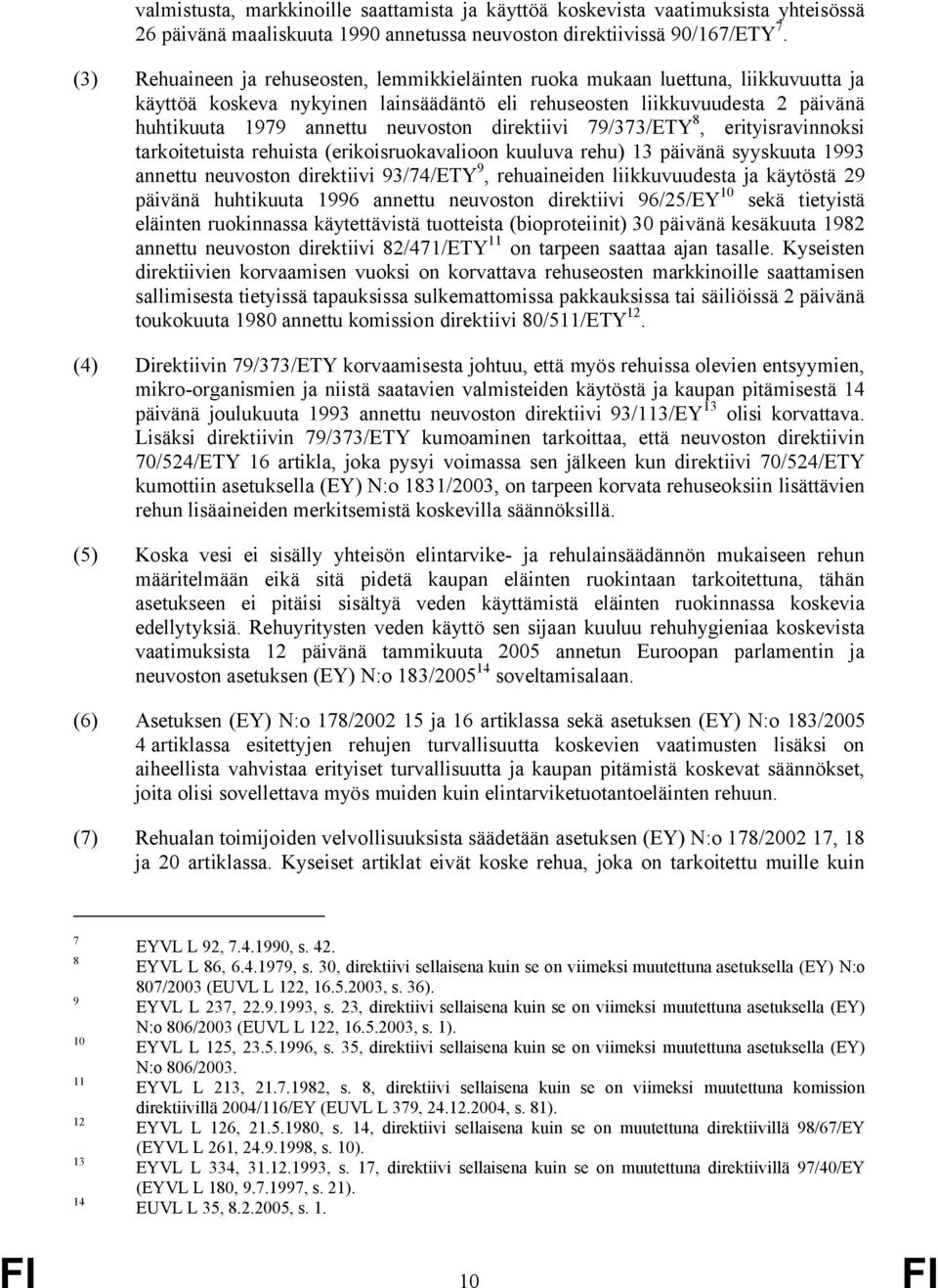 direktiivi 79/373/ETY 8, erityisravinnoksi tarkoitetuista rehuista (erikoisruokavalioon kuuluva rehu) 13 päivänä syyskuuta 1993 annettu neuvoston direktiivi 93/74/ETY 9, rehuaineiden liikkuvuudesta