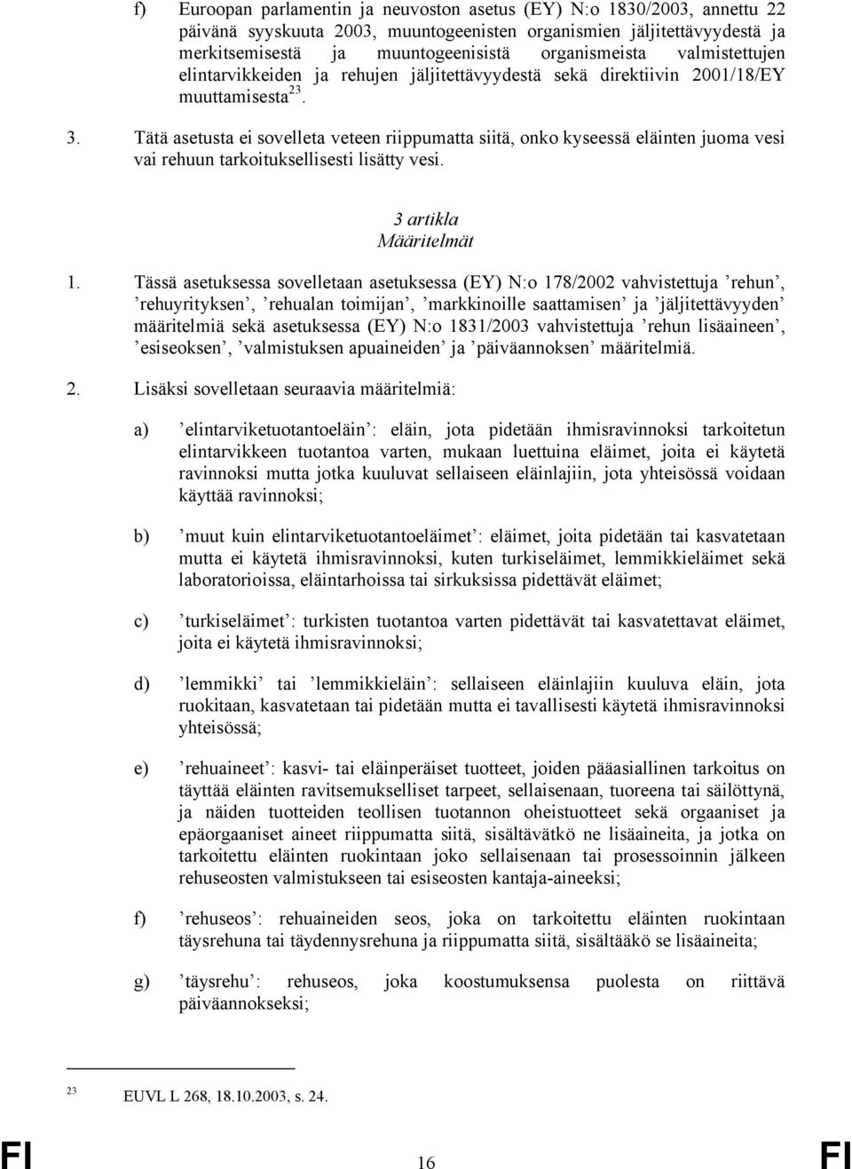 Tätä asetusta ei sovelleta veteen riippumatta siitä, onko kyseessä eläinten juoma vesi vai rehuun tarkoituksellisesti lisätty vesi. 3 artikla Määritelmät 1.