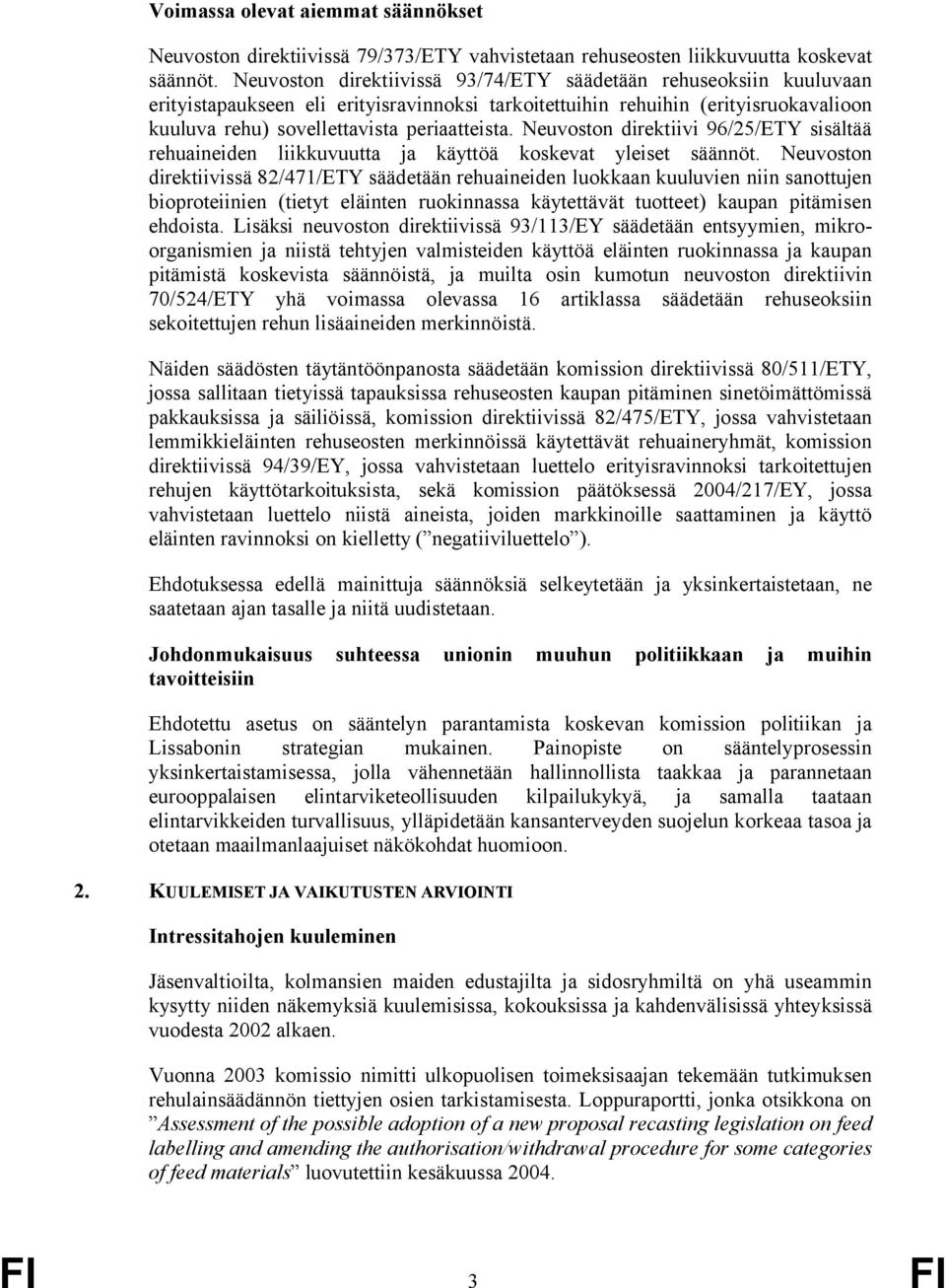 Neuvoston direktiivi 96/25/ETY sisältää rehuaineiden liikkuvuutta ja käyttöä koskevat yleiset säännöt.