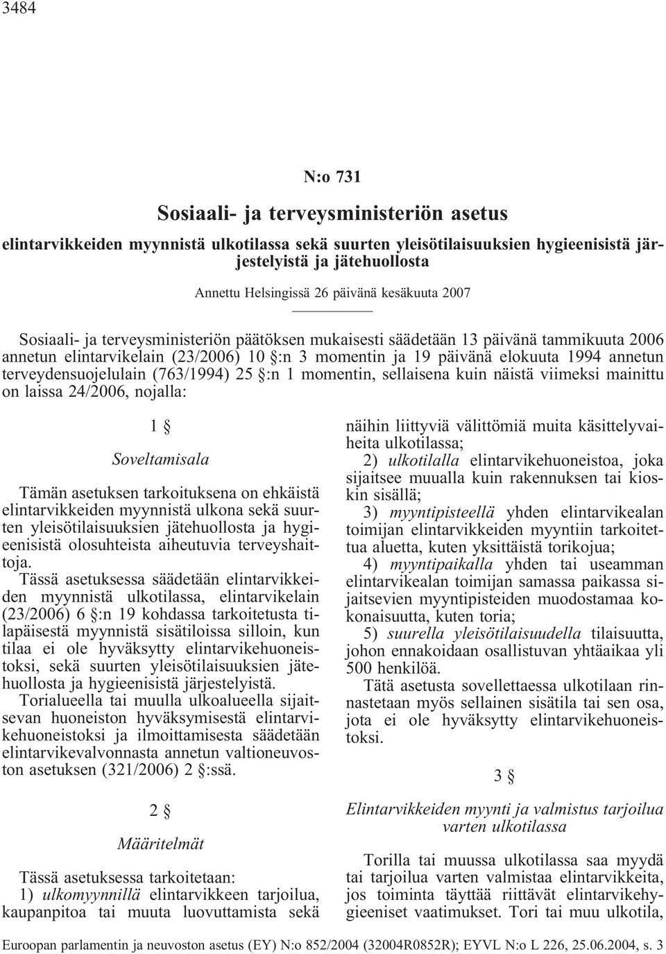 terveydensuojelulain (763/1994) 25 :n 1 momentin, sellaisena kuin näistä viimeksi mainittu on laissa 24/2006, nojalla: 1 Soveltamisala Tämän asetuksen tarkoituksena on ehkäistä elintarvikkeiden