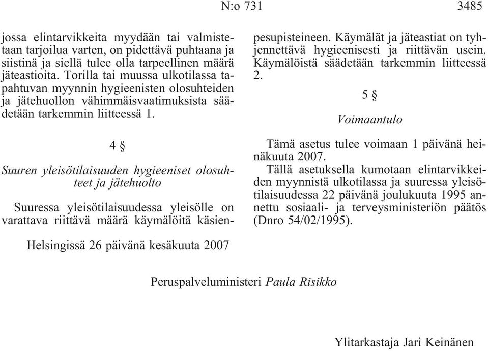 4 Suuren yleisötilaisuuden hygieeniset olosuhteet ja jätehuolto Suuressa yleisötilaisuudessa yleisölle on varattava riittävä määrä käymälöitä käsienpesupisteineen.