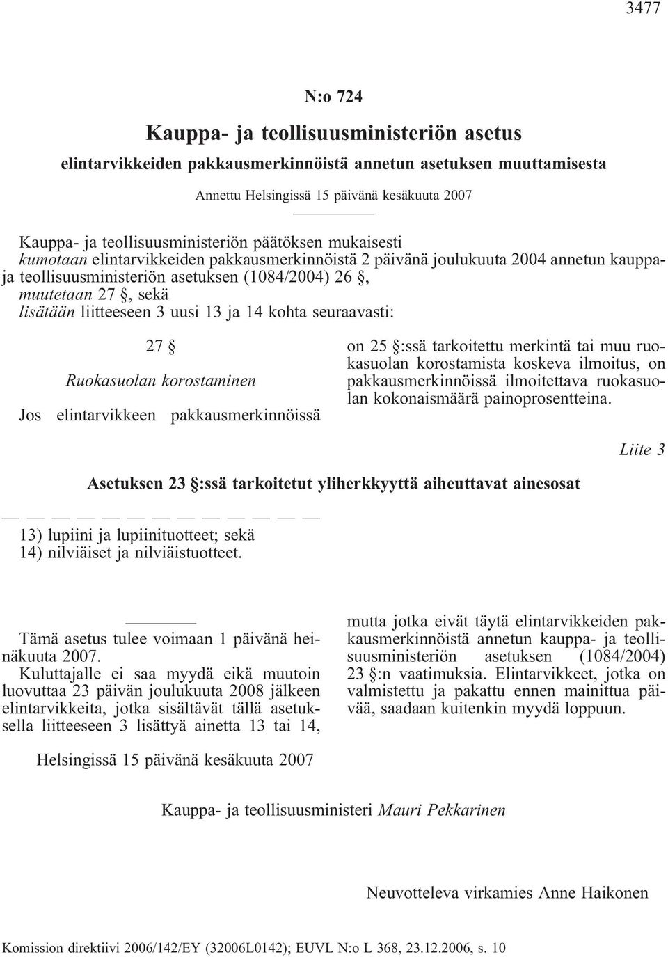 lisätään liitteeseen 3 uusi 13 ja 14 kohta seuraavasti: 27 Ruokasuolan korostaminen Jos elintarvikkeen pakkausmerkinnöissä on 25 :ssä tarkoitettu merkintä tai muu ruokasuolan korostamista koskeva