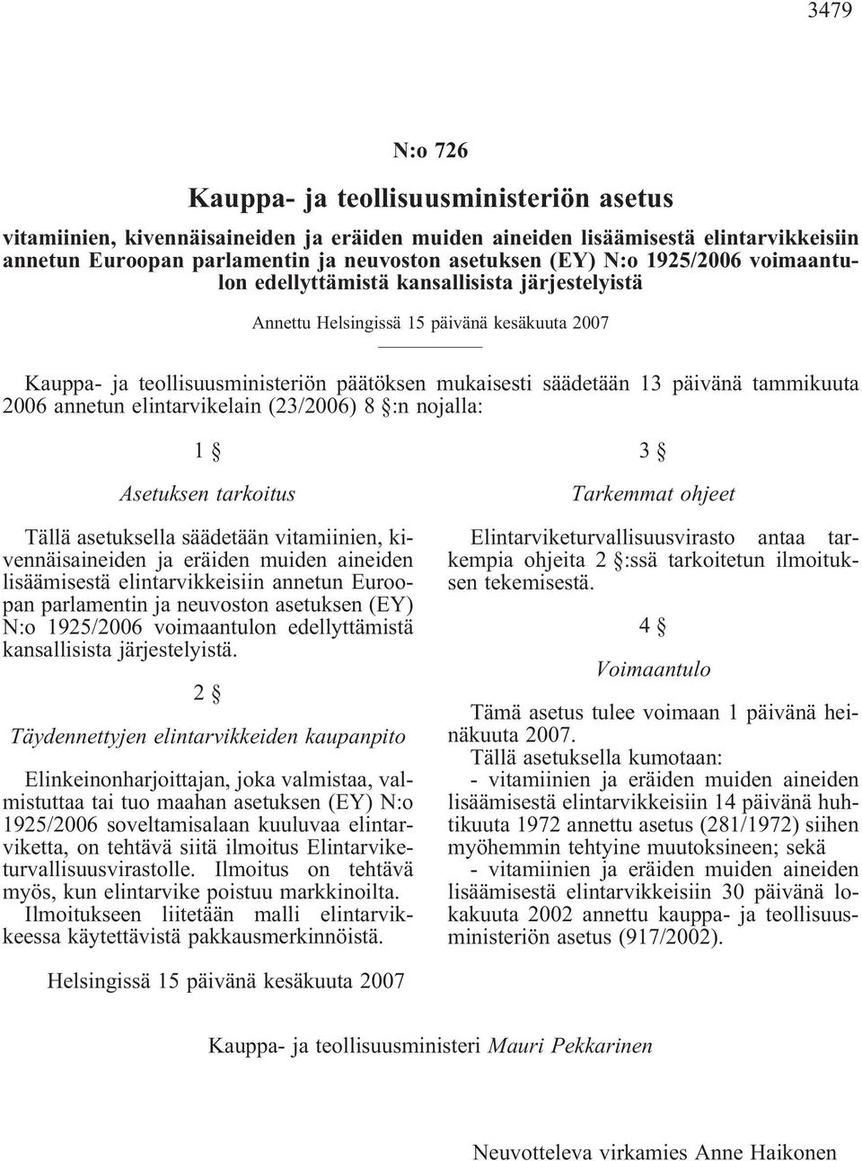 tammikuuta 2006 annetun elintarvikelain (23/2006) 8 :n nojalla: 1 Asetuksen tarkoitus Tällä asetuksella säädetään vitamiinien, kivennäisaineiden ja eräiden muiden aineiden lisäämisestä