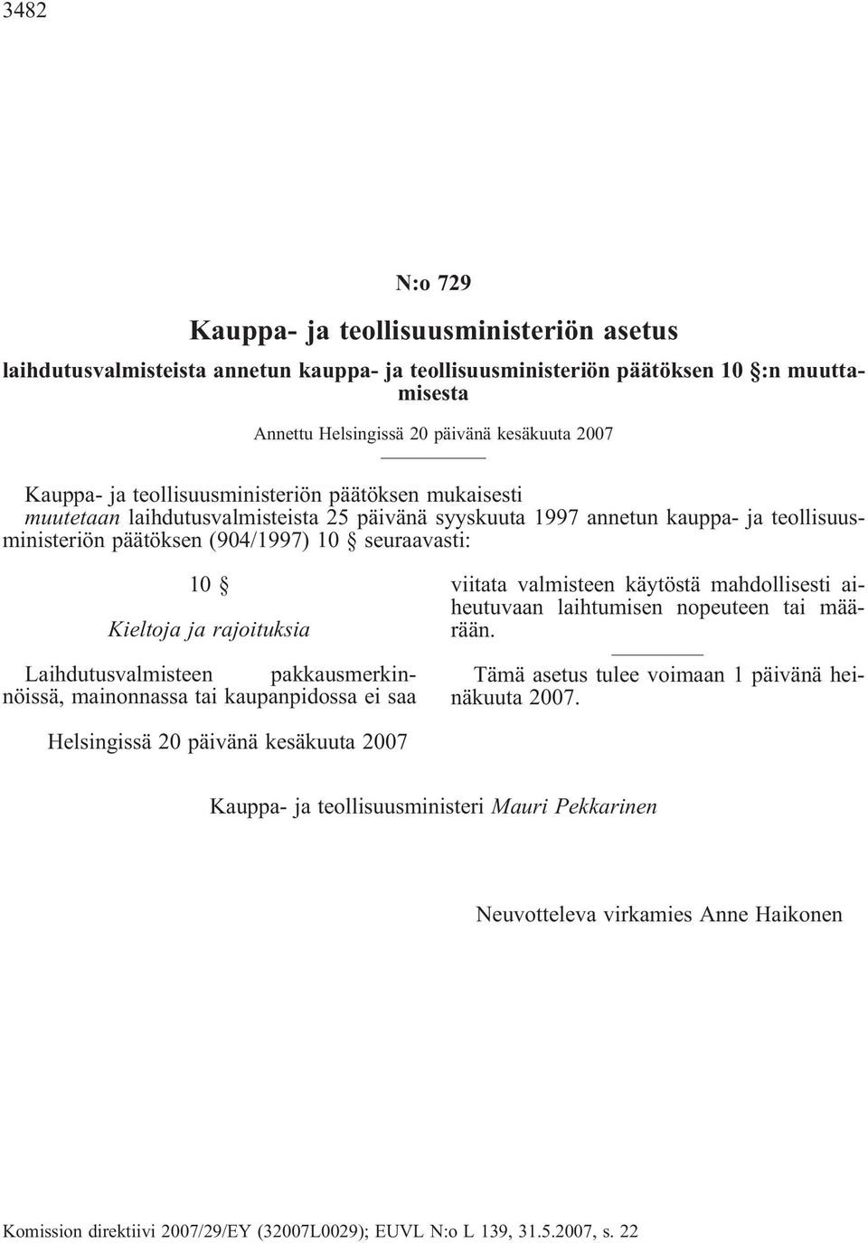 rajoituksia Laihdutusvalmisteen pakkausmerkinnöissä, mainonnassa tai kaupanpidossa ei saa viitata valmisteen käytöstä mahdollisesti aiheutuvaan laihtumisen nopeuteen tai määrään.