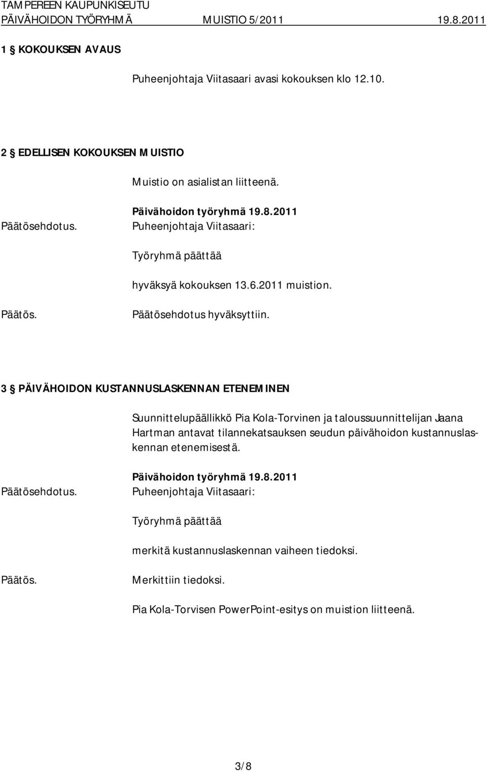 3 PÄIVÄHOIDON KUSTANNUSLASKENNAN ETENEMINEN Suunnittelupäällikkö Pia Kola Torvinen ja taloussuunnittelijan Jaana Hartman antavat