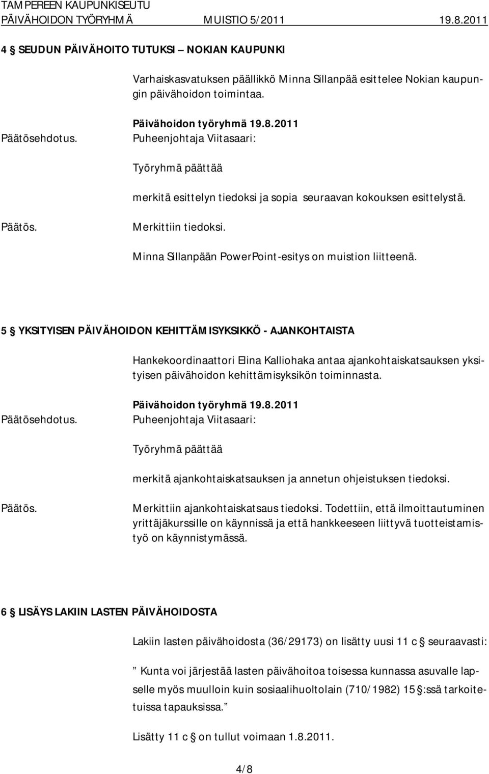 5 YKSITYISEN PÄIVÄHOIDON KEHITTÄMISYKSIKKÖ AJANKOHTAISTA Hankekoordinaattori Elina Kalliohaka antaa ajankohtaiskatsauksen yksityisen päivähoidon kehittämisyksikön toiminnasta.