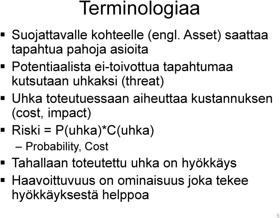 uhkaksi (threat) Uhka toteutuessaan aiheuttaa kustannuksen (cost, impact) Riski =