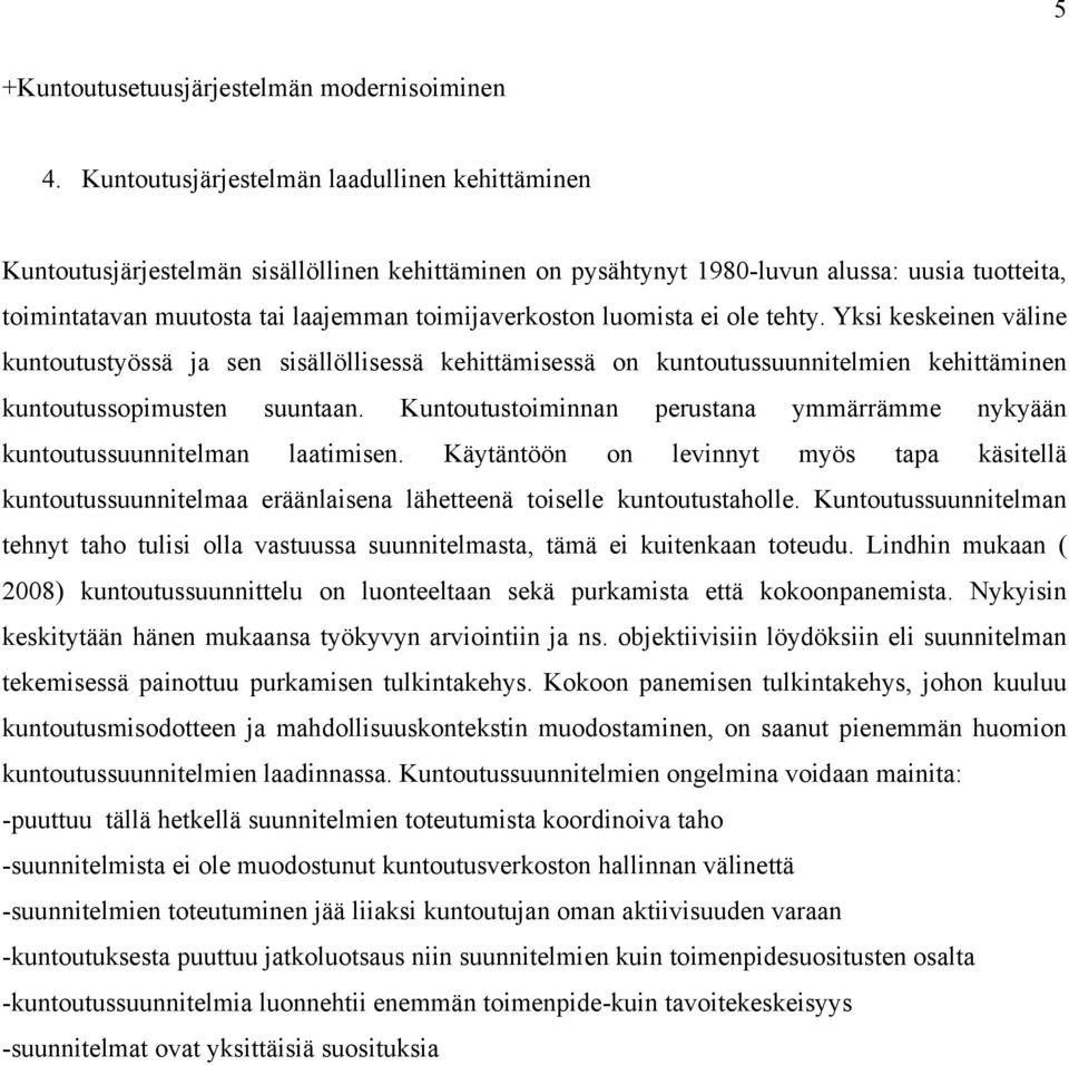 luomista ei ole tehty. Yksi keskeinen väline kuntoutustyössä ja sen sisällöllisessä kehittämisessä on kuntoutussuunnitelmien kehittäminen kuntoutussopimusten suuntaan.