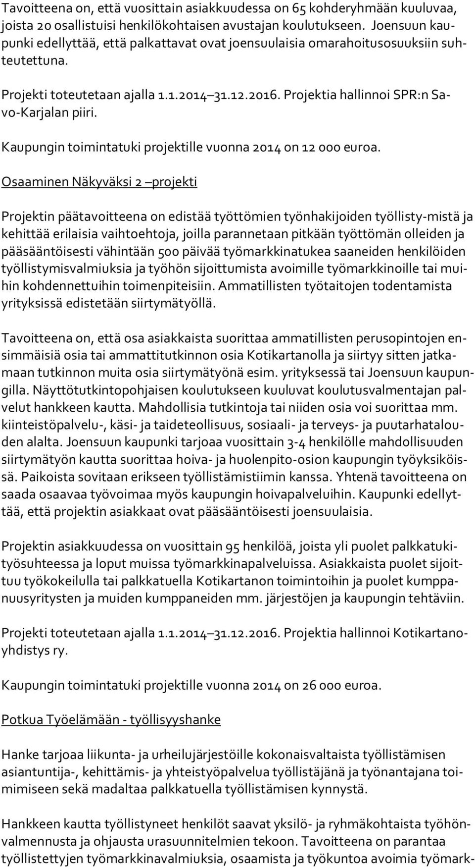 Projektia hallinnoi SPR:n Savo-Kar ja lan piiri. Kaupungin toimintatuki projektille vuonna 2014 on 12 000 euroa.