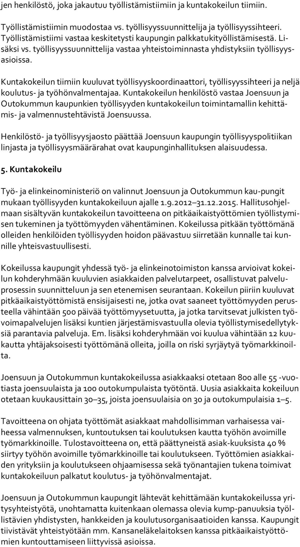 Kuntakokeilun tiimiin kuuluvat työllisyyskoordinaattori, työllisyyssihteeri ja nel jä koulutus- ja työhönvalmentajaa.