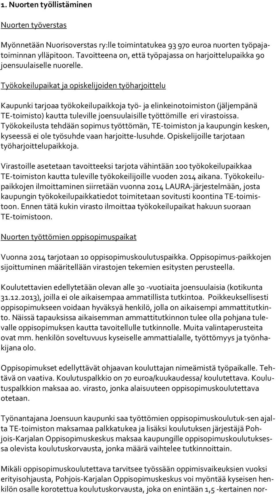 Työkokeilupaikat ja opiskelijoiden työharjoittelu Kaupunki tarjoaa työkokeilupaikkoja työ- ja elinkeinotoimiston (jäljempänä TE-toi mis to) kautta tuleville joensuulaisille työttömille eri vi ras