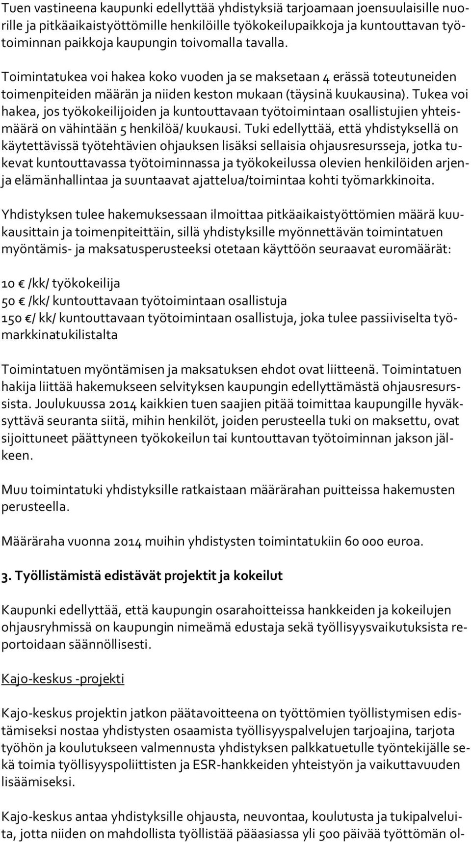 Tukea voi hakea, jos työkokeilijoiden ja kuntouttavaan työtoimintaan osallistujien yh teismää rä on vähintään 5 henkilöä/ kuukausi.