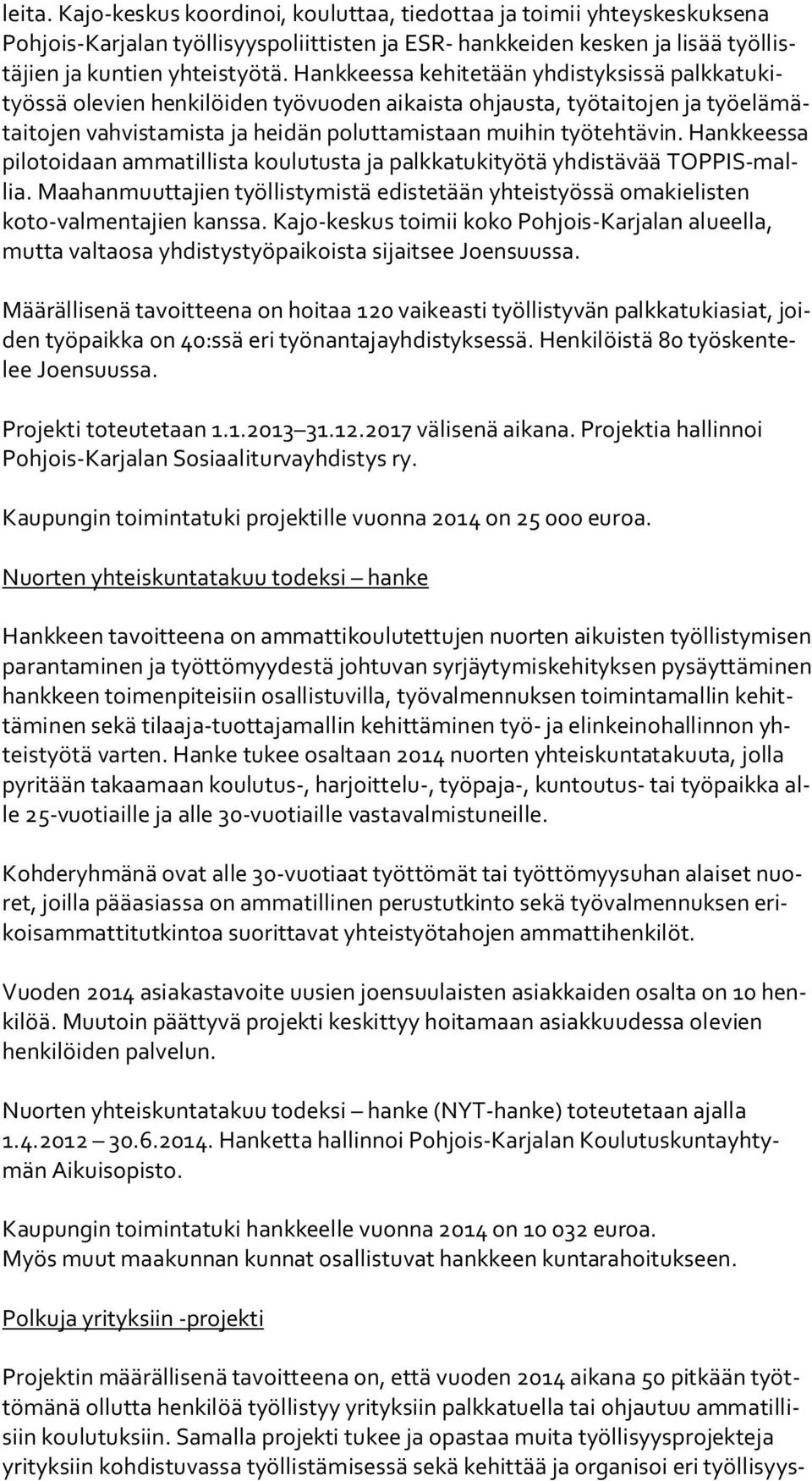 Hank kees sa pilotoidaan ammatillista koulutusta ja palkkatukityötä yhdistävää TOP PIS-mallia. Maahanmuuttajien työllistymistä edistetään yhteistyössä oma kie lis ten koto-valmentajien kanssa.