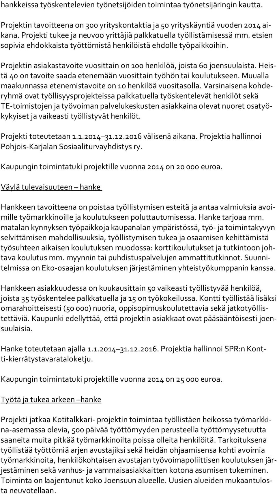 Projektin asiakastavoite vuosittain on 100 henkilöä, joista 60 joensuulaista. Heistä 40 on tavoite saada etenemään vuosittain työhön tai koulutukseen.