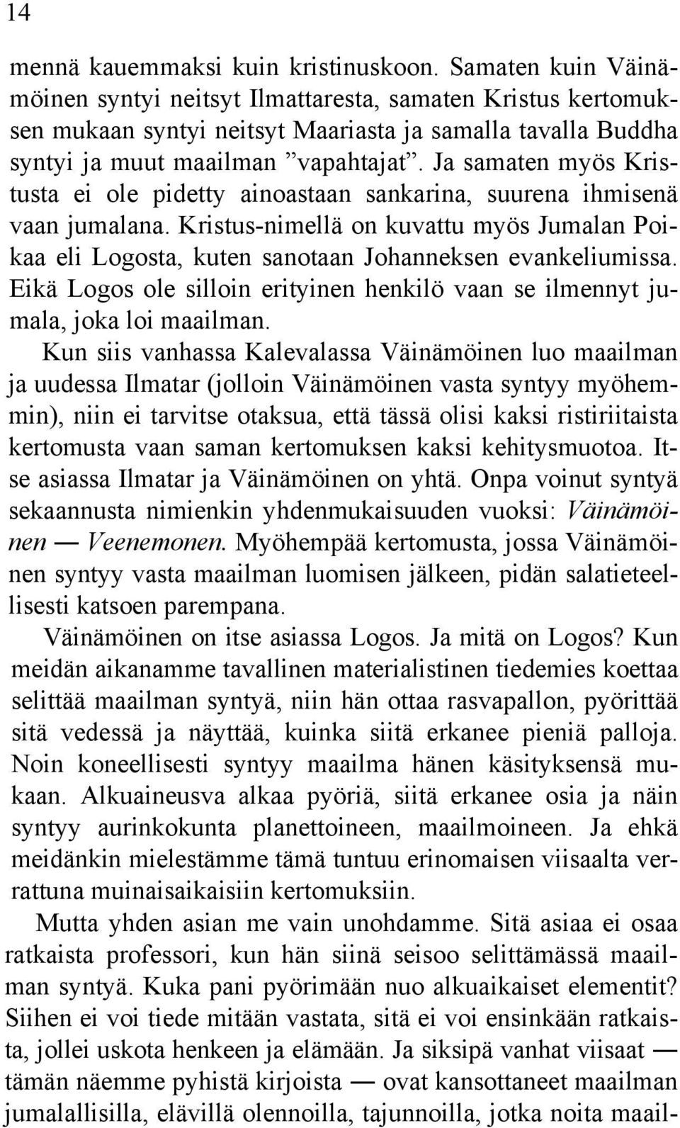 Ja samaten myös Kristusta ei ole pidetty ainoastaan sankarina, suurena ihmisenä vaan jumalana. Kristus-nimellä on kuvattu myös Jumalan Poikaa eli Logosta, kuten sanotaan Johanneksen evankeliumissa.