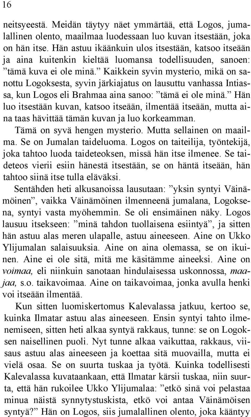 Kaikkein syvin mysterio, mikä on sanottu Logoksesta, syvin järkiajatus on lausuttu vanhassa Intiassa, kun Logos eli Brahmaa aina sanoo: tämä ei ole minä.