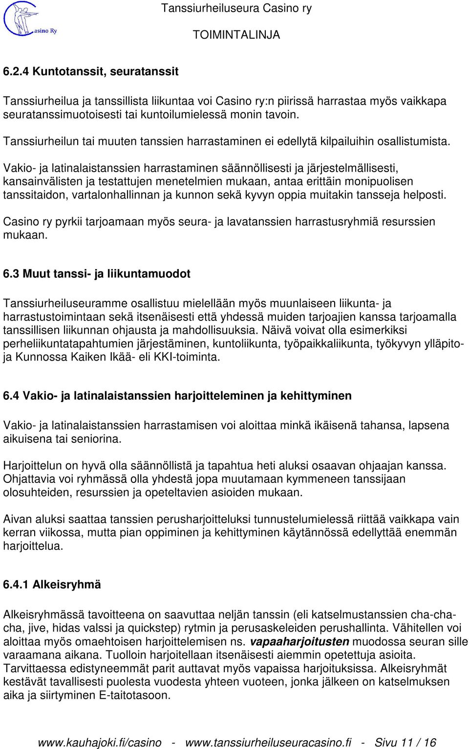 Vakio- ja latinalaistanssien harrastaminen säännöllisesti ja järjestelmällisesti, kansainvälisten ja testattujen menetelmien mukaan, antaa erittäin monipuolisen tanssitaidon, vartalonhallinnan ja