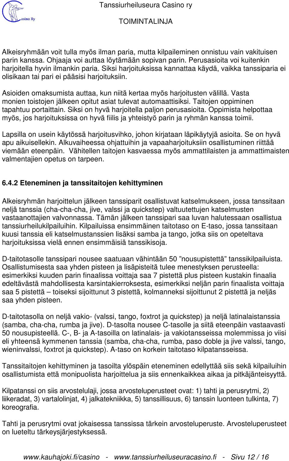 Asioiden omaksumista auttaa, kun niitä kertaa myös harjoitusten välillä. Vasta monien toistojen jälkeen opitut asiat tulevat automaattisiksi. Taitojen oppiminen tapahtuu portaittain.