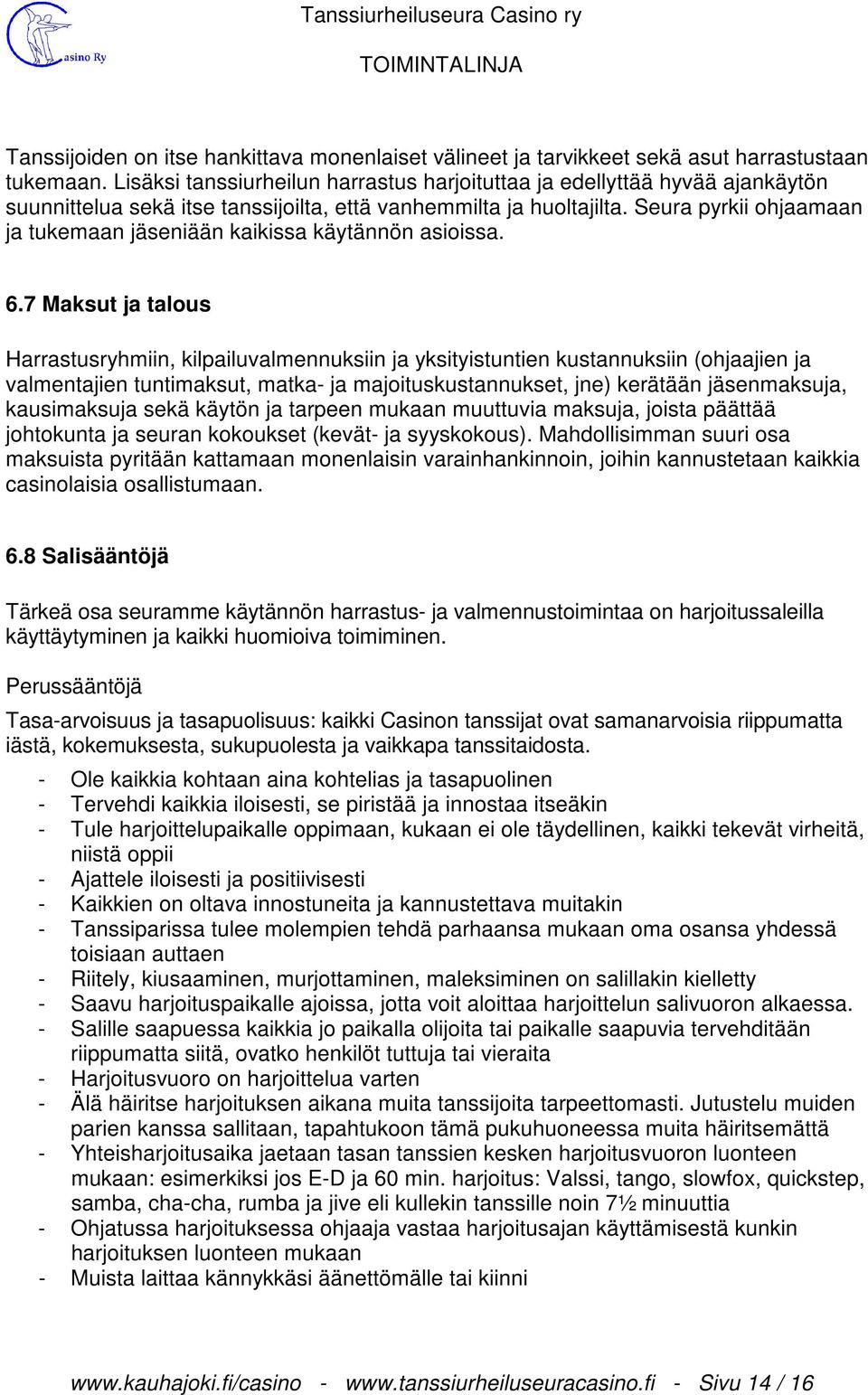 Seura pyrkii ohjaamaan ja tukemaan jäseniään kaikissa käytännön asioissa. 6.