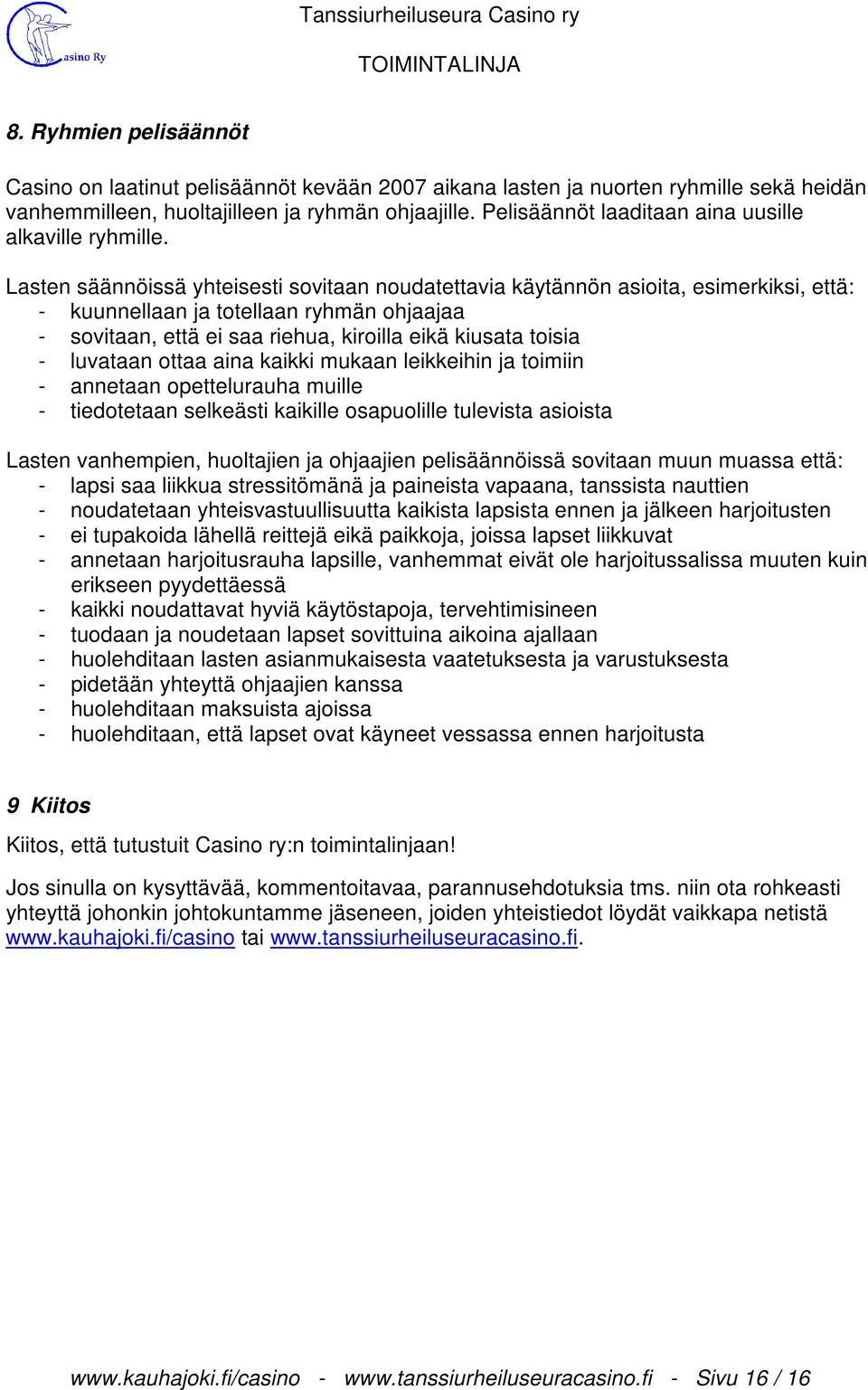 Lasten säännöissä yhteisesti sovitaan noudatettavia käytännön asioita, esimerkiksi, että: - kuunnellaan ja totellaan ryhmän ohjaajaa - sovitaan, että ei saa riehua, kiroilla eikä kiusata toisia -