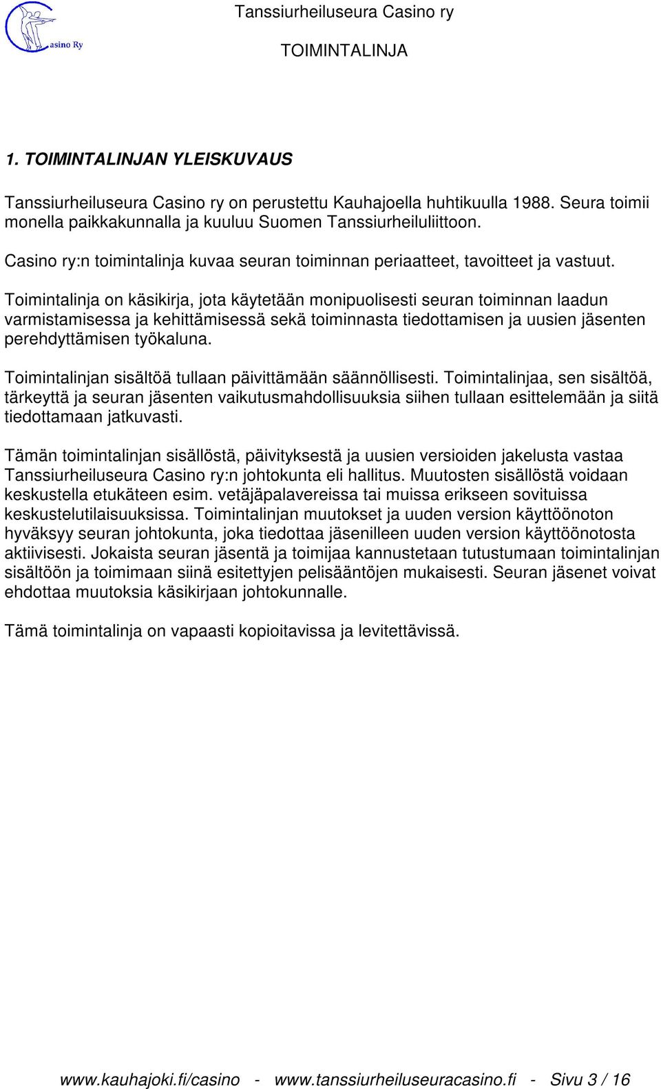 Toimintalinja on käsikirja, jota käytetään monipuolisesti seuran toiminnan laadun varmistamisessa ja kehittämisessä sekä toiminnasta tiedottamisen ja uusien jäsenten perehdyttämisen työkaluna.