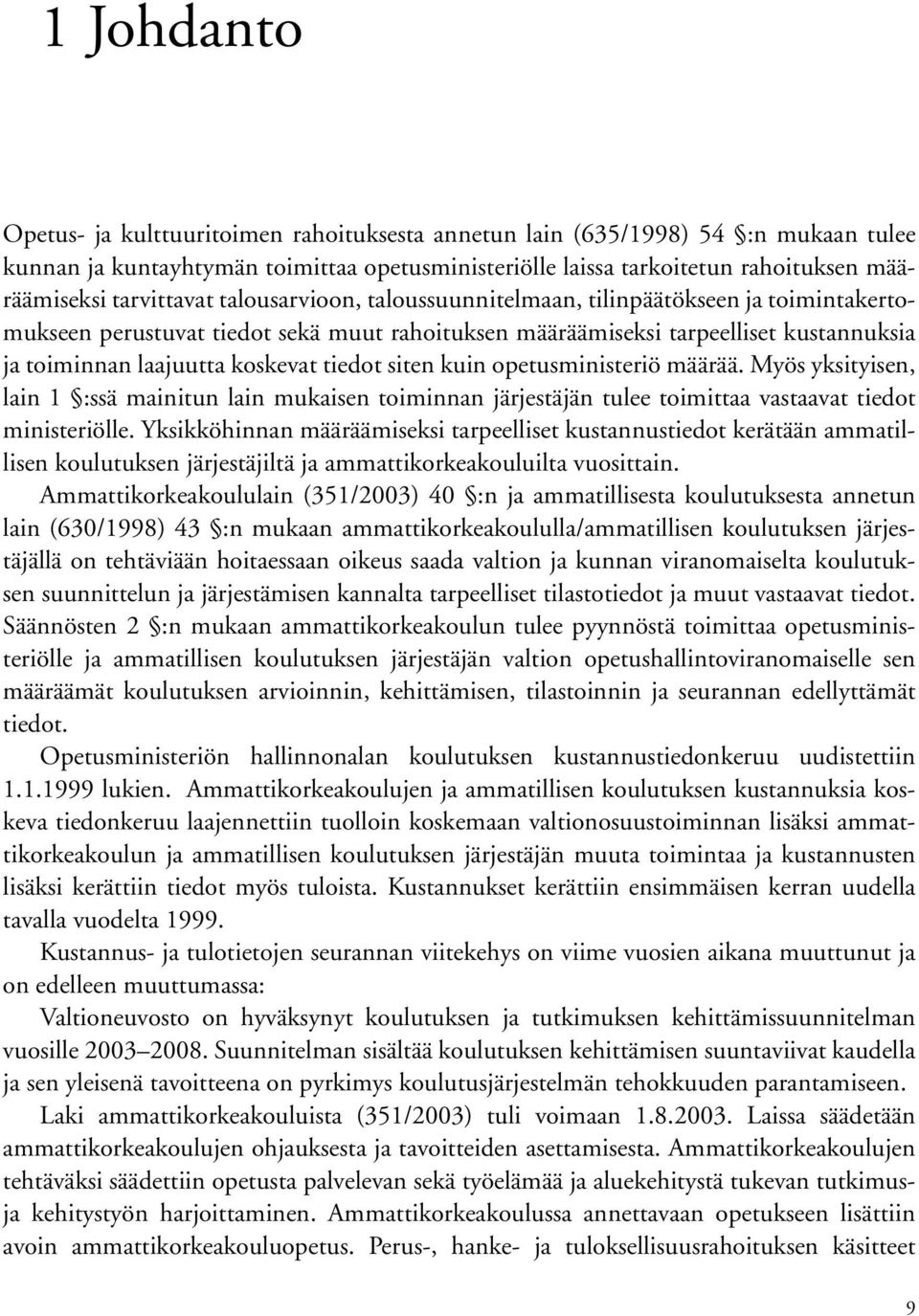 tiedot siten kuin opetusministeriö määrää. Myös yksityisen, lain 1 :ssä mainitun lain mukaisen toiminnan järjestäjän tulee toimittaa vastaavat tiedot ministeriölle.