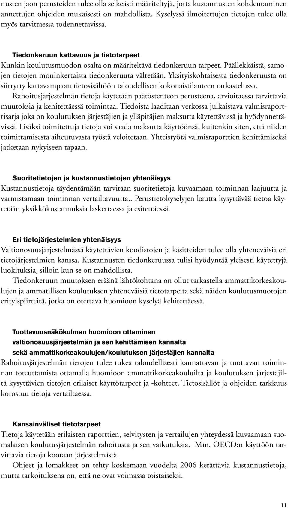 Päällekkäistä, samojen tietojen moninkertaista tiedonkeruuta vältetään. Yksityiskohtaisesta tiedonkeruusta on siirrytty kattavampaan tietosisältöön taloudellisen kokonaistilanteen tarkastelussa.