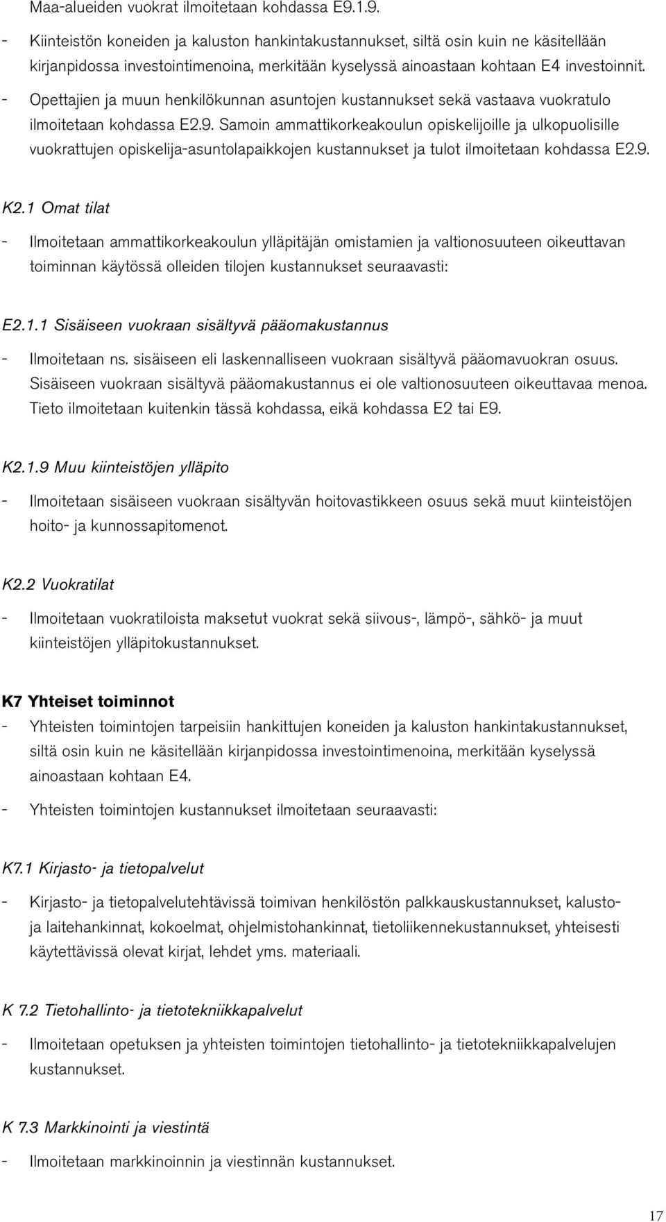 Opettajien ja muun henkilökunnan asuntojen kustannukset sekä vastaava vuokratulo ilmoitetaan kohdassa E2.9.