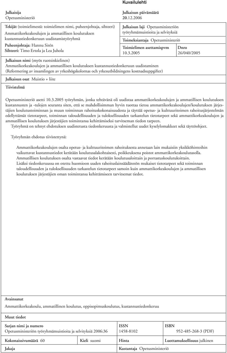 Timo Ertola ja Lea Juhola Julkaisun nimi (myös ruotsinkielinen) Ammatikorkeakoulujen ja ammatillisen koulutuksen kustannustiedonkeruun uudistaminen (Reformering av insamlingen av yrkeshögskolornas