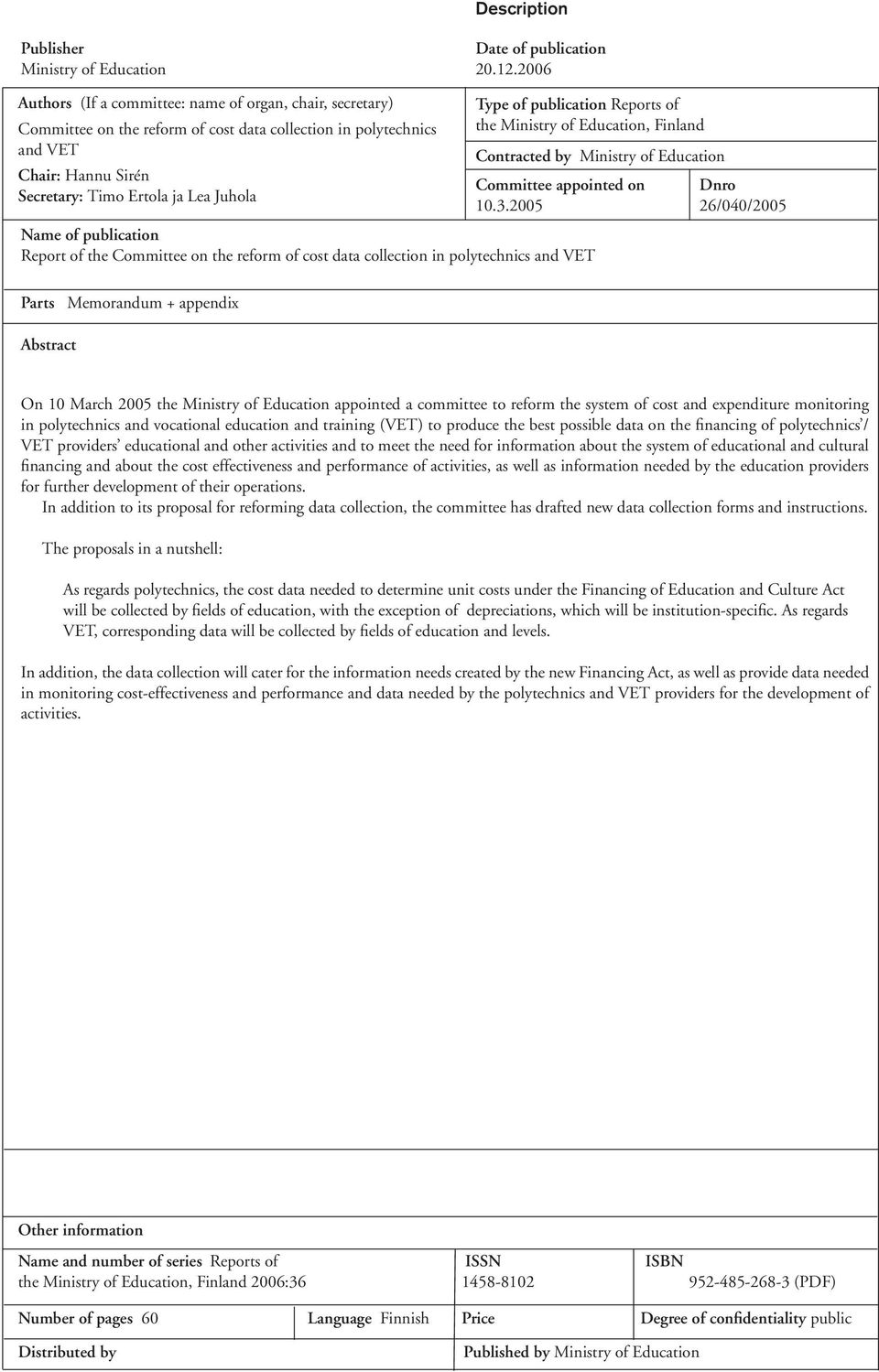 publication Report of the Committee on the reform of cost data collection in polytechnics and VET Parts Memorandum + appendix Abstract Type of publication Reports of the Ministry of Education,