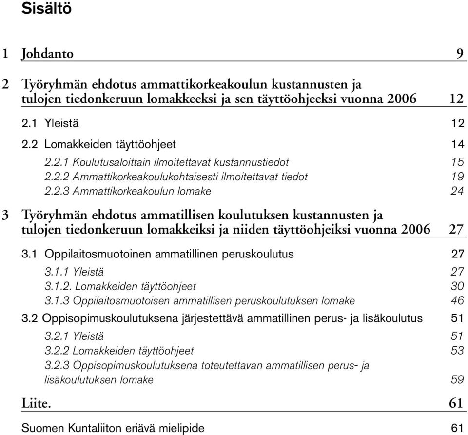 1 Oppilaitosmuotoinen ammatillinen peruskoulutus 27 3.1.1 Yleistä 27 3.1.2. Lomakkeiden täyttöohjeet 30 3.1.3 Oppilaitosmuotoisen ammatillisen peruskoulutuksen lomake 46 3.