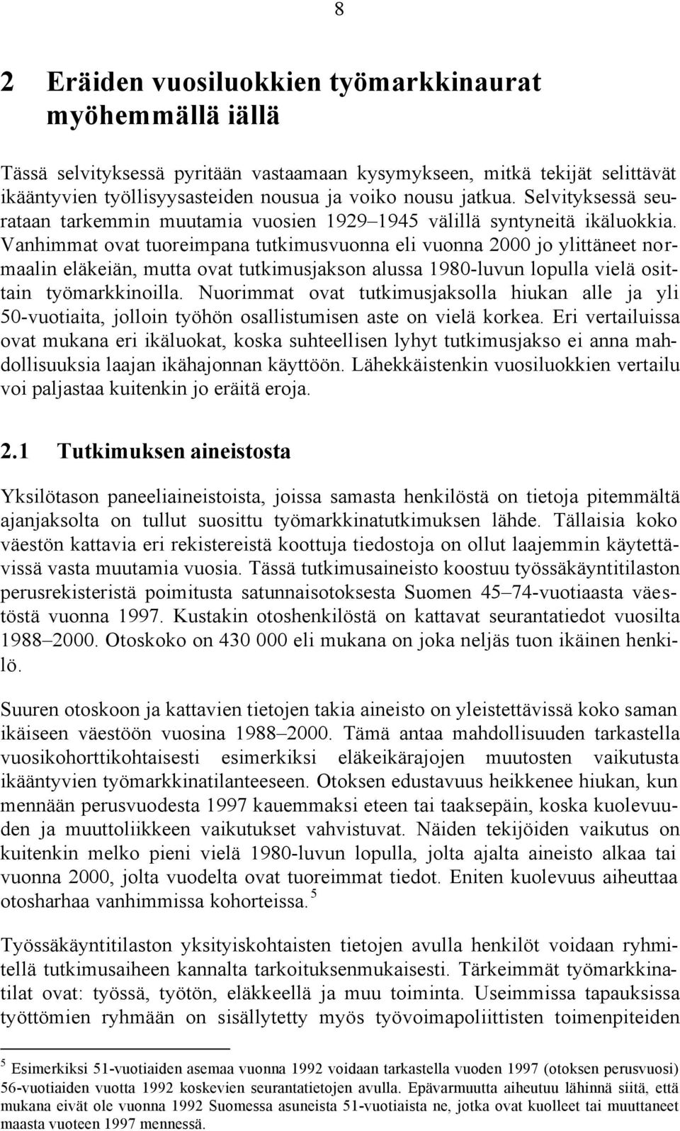 Vanhimmat ovat tuoreimpana tutkimusvuonna eli vuonna 2000 jo ylittäneet normaalin eläkeiän, mutta ovat tutkimusjakson alussa 1980-luvun lopulla vielä osittain työmarkkinoilla.