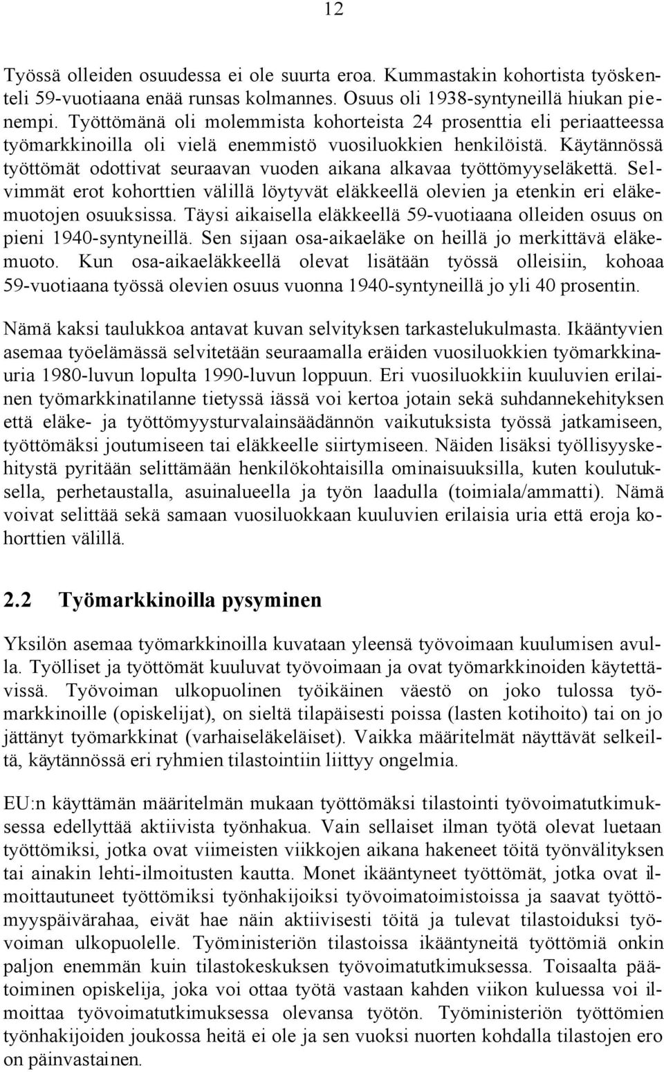 Käytännössä työttömät odottivat seuraavan vuoden aikana alkavaa työttömyyseläkettä. Selvimmät erot kohorttien välillä löytyvät eläkkeellä olevien ja etenkin eri eläkemuotojen osuuksissa.