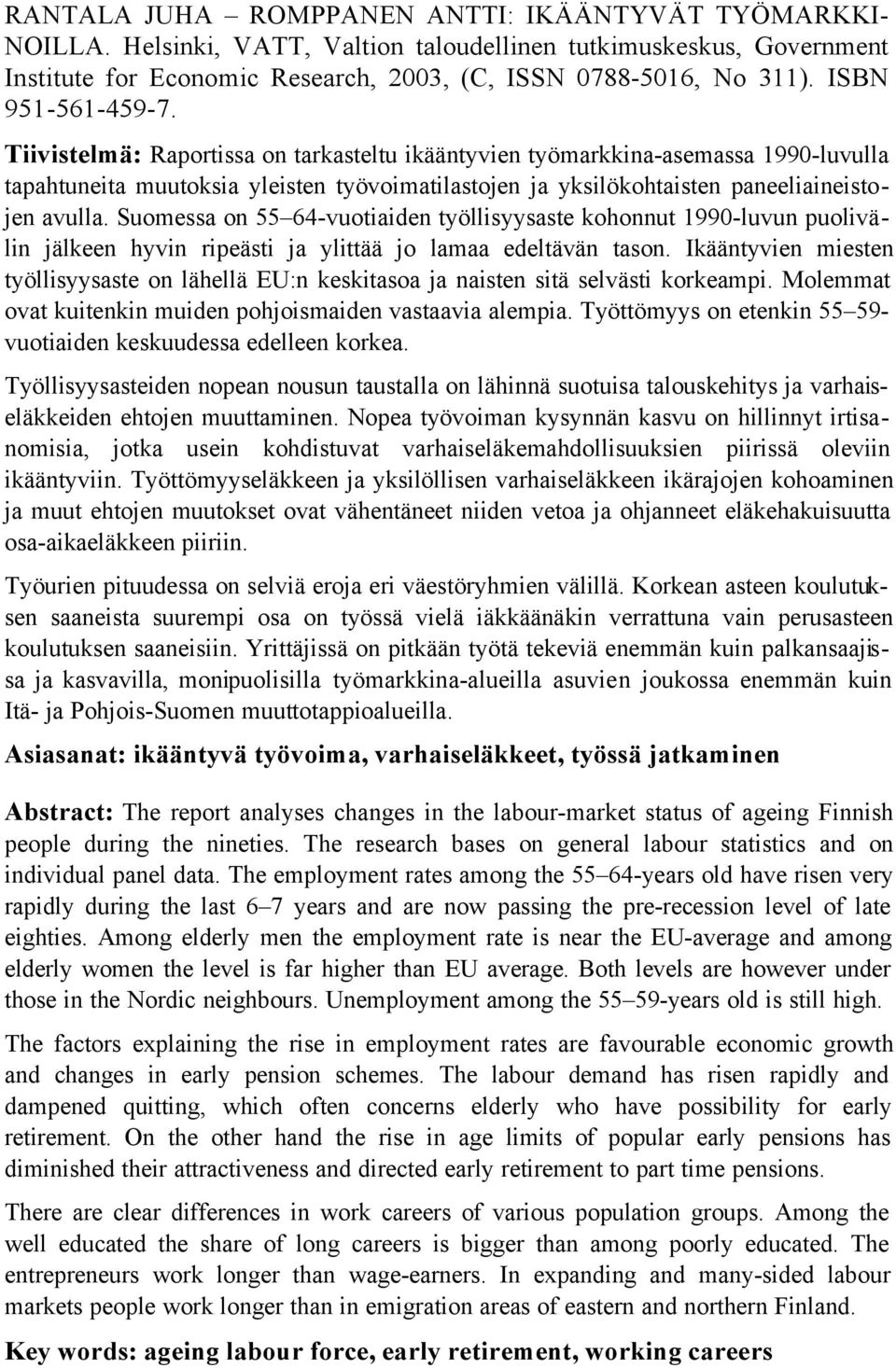 Tiivistelmä: Raportissa on tarkasteltu ikääntyvien työmarkkina-asemassa 1990-luvulla tapahtuneita muutoksia yleisten työvoimatilastojen ja yksilökohtaisten paneeliaineistojen avulla.