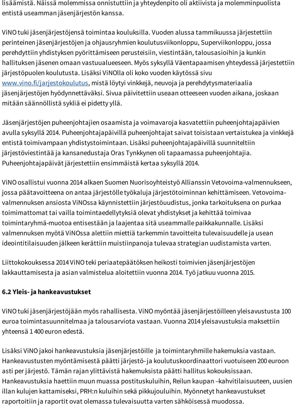 talousasioihin ja kunkin hallituksen jäsenen omaan vastuualueeseen. Myös syksyllä Väentapaamisen yhteydessä järjestettiin järjestöpuolen koulutusta. Lisäksi ViNOlla oli koko vuoden käytössä sivu www.