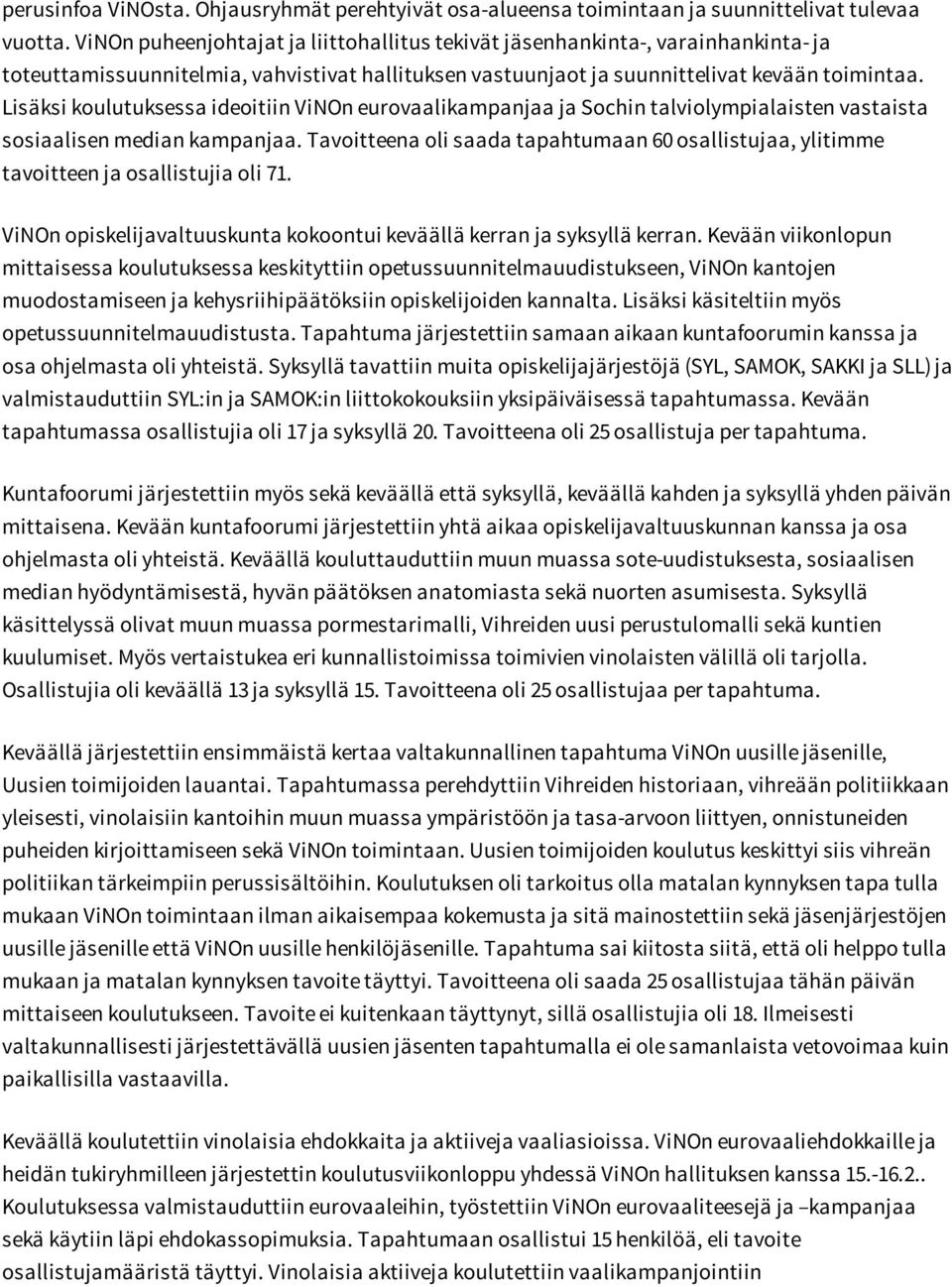 Lisäksi koulutuksessa ideoitiin ViNOn eurovaalikampanjaa ja Sochin talviolympialaisten vastaista sosiaalisen median kampanjaa.