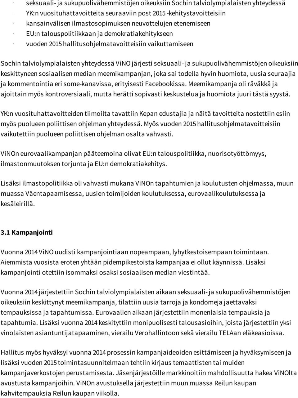 sukupuolivähemmistöjen oikeuksiin keskittyneen sosiaalisen median meemikampanjan, joka sai todella hyvin huomiota, uusia seuraajia ja kommentointia eri some-kanavissa, erityisesti Facebookissa.