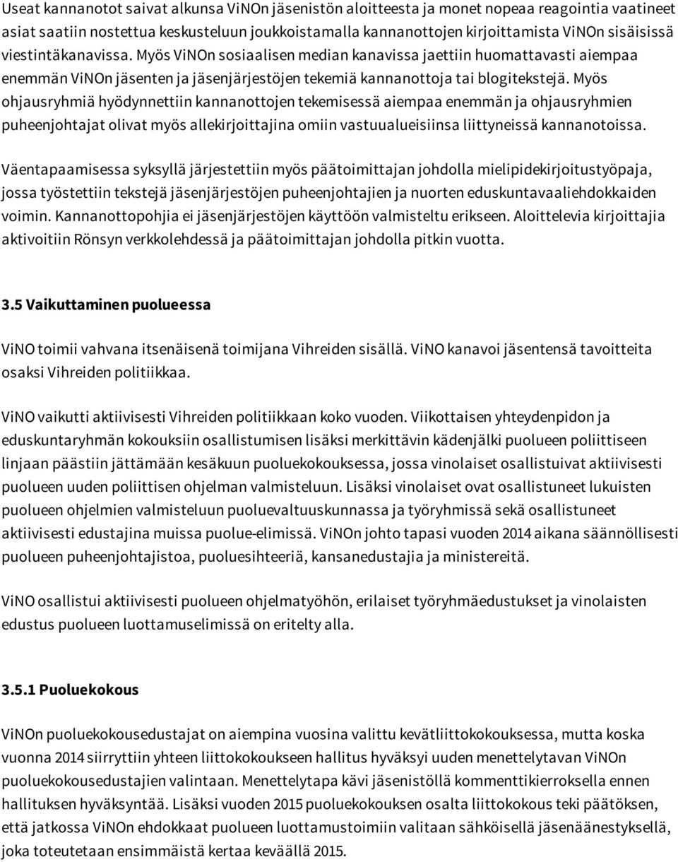 Myös ohjausryhmiä hyödynnettiin kannanottojen tekemisessä aiempaa enemmän ja ohjausryhmien puheenjohtajat olivat myös allekirjoittajina omiin vastuualueisiinsa liittyneissä kannanotoissa.