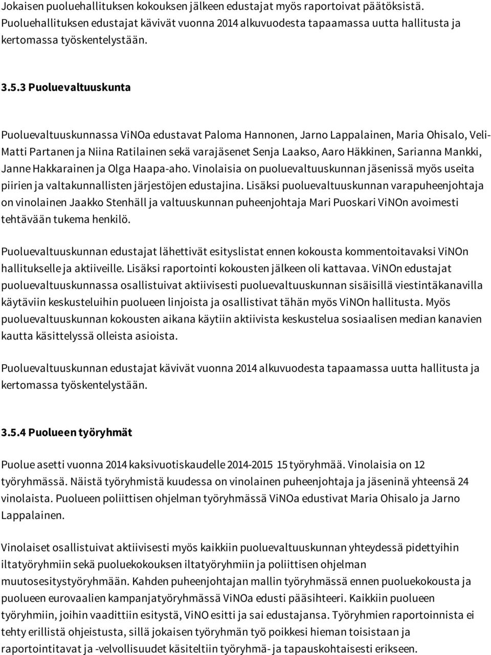 3 Puoluevaltuuskunta Puoluevaltuuskunnassa ViNOa edustavat Paloma Hannonen, Jarno Lappalainen, Maria Ohisalo, Veli- Matti Partanen ja Niina Ratilainen sekä varajäsenet Senja Laakso, Aaro Häkkinen,