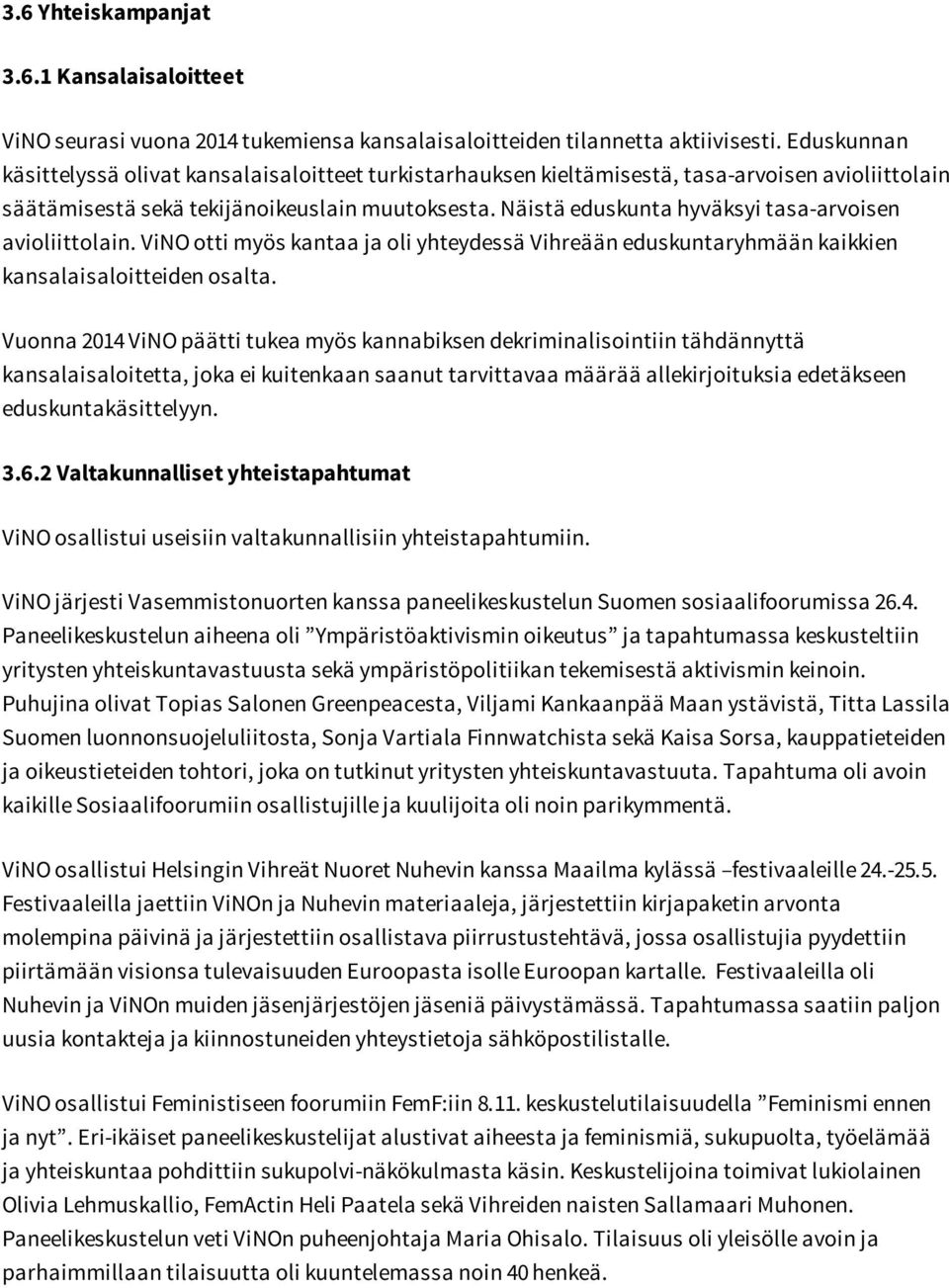 Näistä eduskunta hyväksyi tasa-arvoisen avioliittolain. ViNO otti myös kantaa ja oli yhteydessä Vihreään eduskuntaryhmään kaikkien kansalaisaloitteiden osalta.