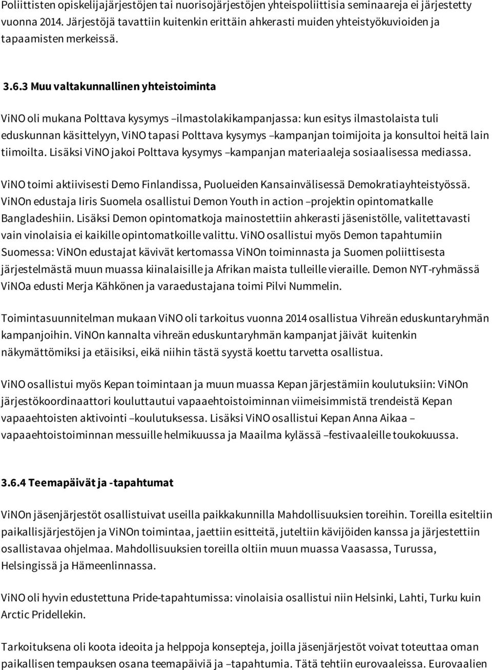 3 Muu valtakunnallinen yhteistoiminta ViNO oli mukana Polttava kysymys ilmastolakikampanjassa: kun esitys ilmastolaista tuli eduskunnan käsittelyyn, ViNO tapasi Polttava kysymys kampanjan toimijoita