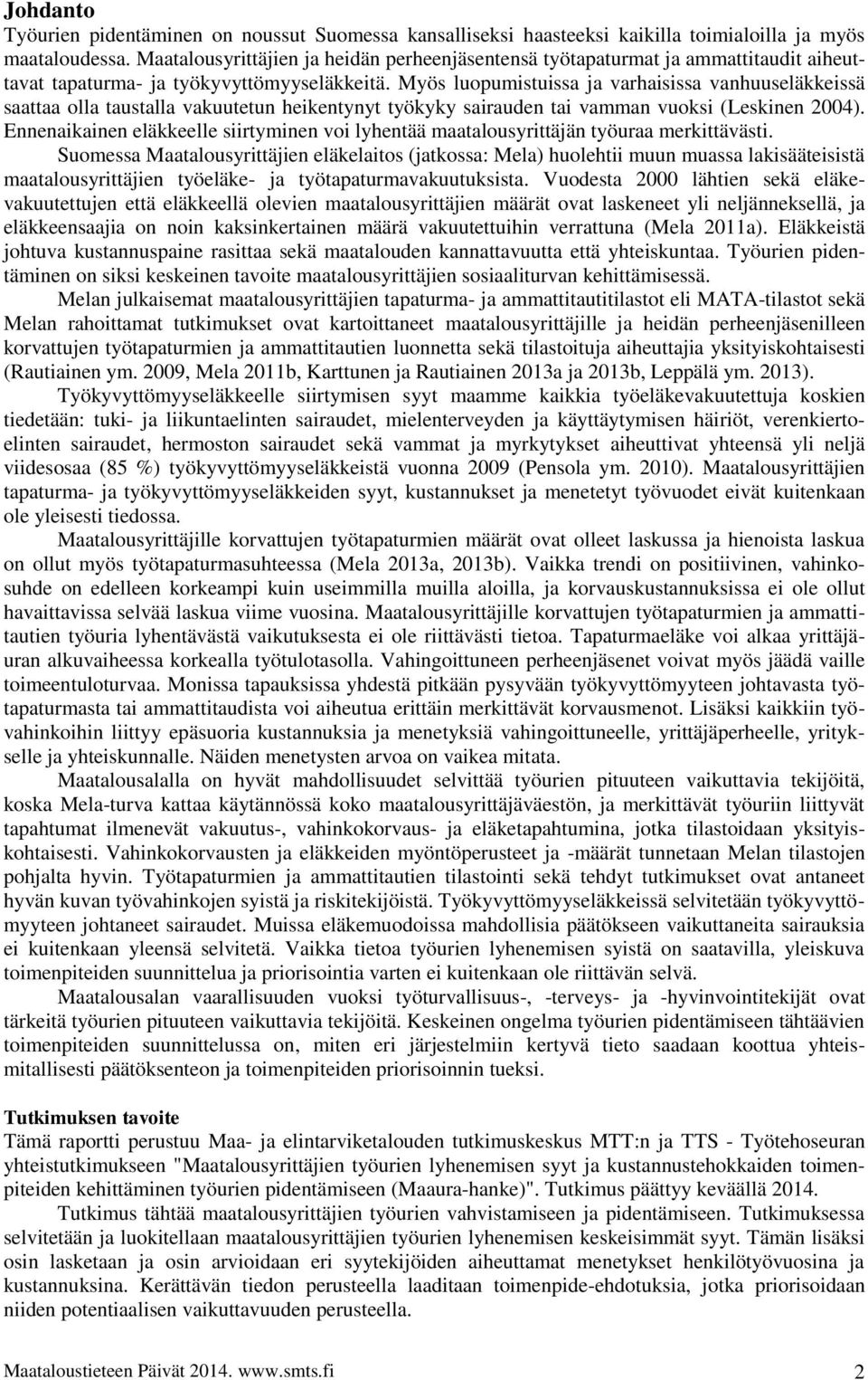 Myös luopumistuissa ja varhaisissa vanhuuseläkkeissä saattaa olla taustalla vakuutetun heikentynyt työkyky sairauden tai vamman vuoksi (Leskinen 2004).