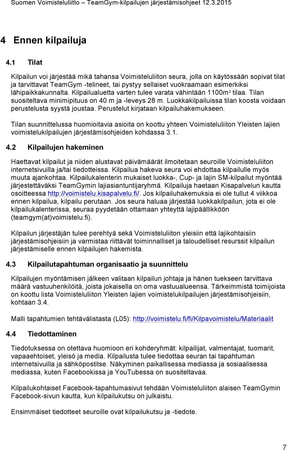 lähipaikkakunnalta. Kilpailualuetta varten tulee varata vähintään 1100m² tilaa. Tilan suositeltava minimipituus on 40 m ja -leveys 28 m.