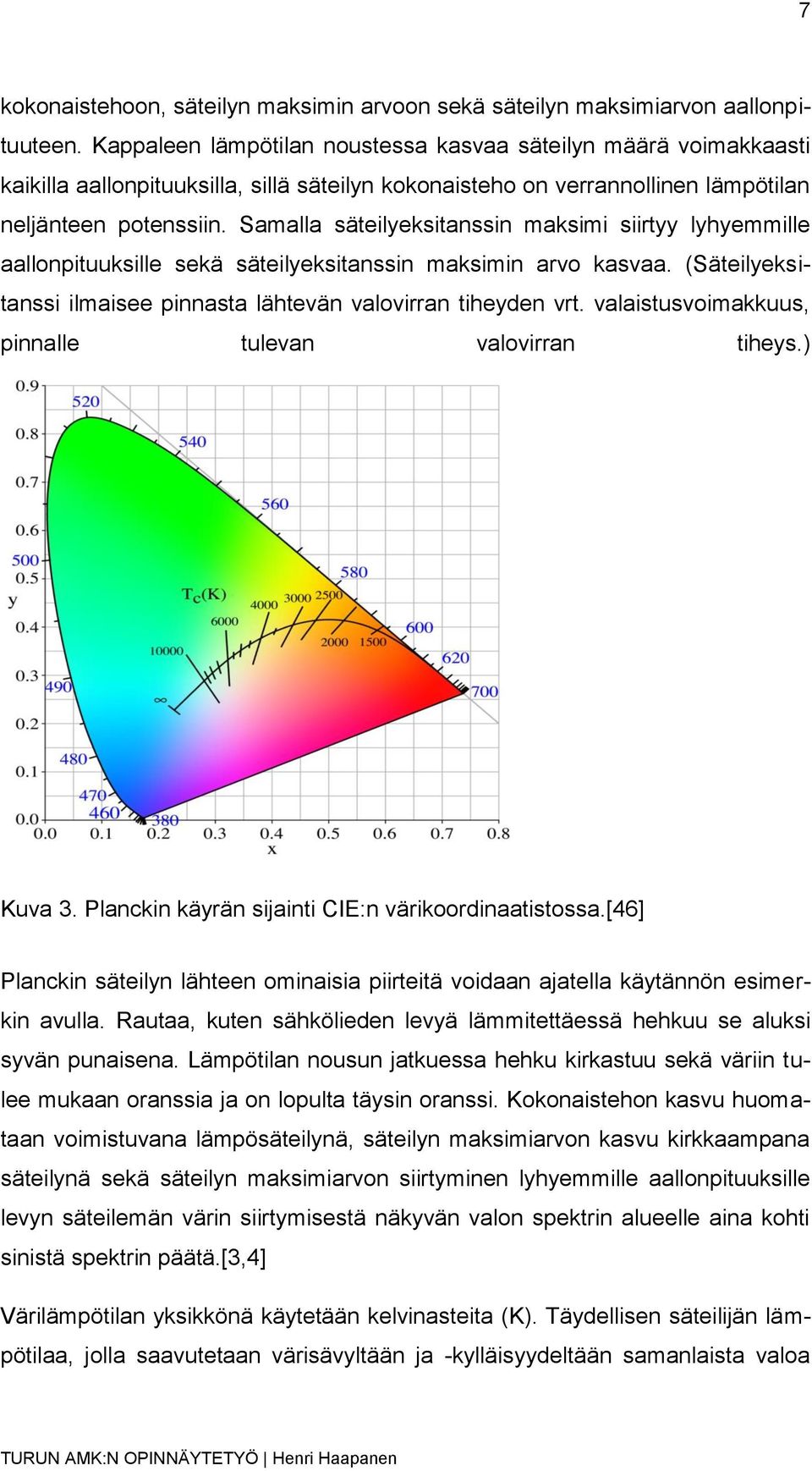 Samalla säteilyeksitanssin maksimi siirtyy lyhyemmille aallonpituuksille sekä säteilyeksitanssin maksimin arvo kasvaa. (Säteilyeksitanssi ilmaisee pinnasta lähtevän valovirran tiheyden vrt.