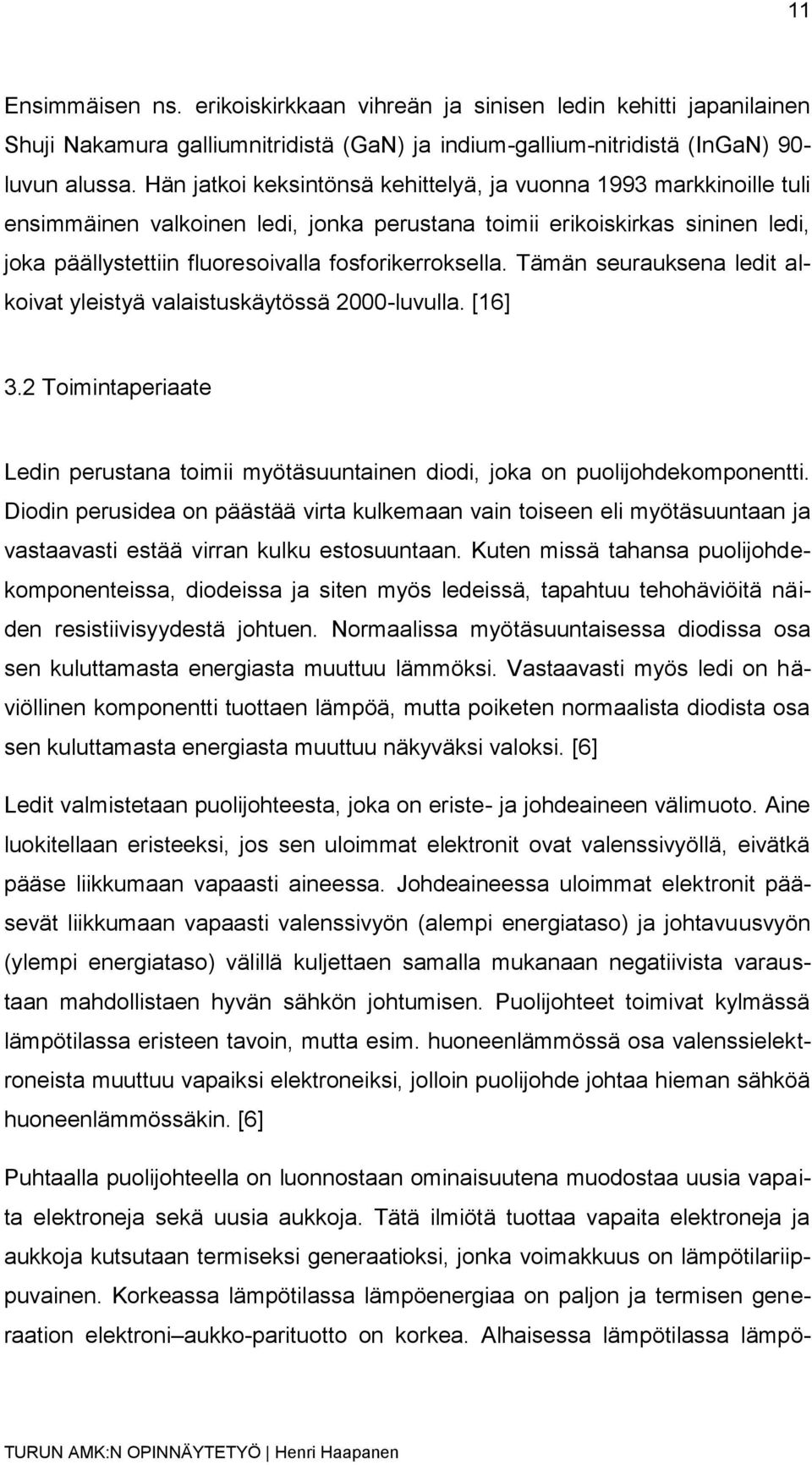 fosforikerroksella. Tämän seurauksena ledit alkoivat yleistyä valaistuskäytössä 2000-luvulla. [16] 3.2 Toimintaperiaate Ledin perustana toimii myötäsuuntainen diodi, joka on puolijohdekomponentti.