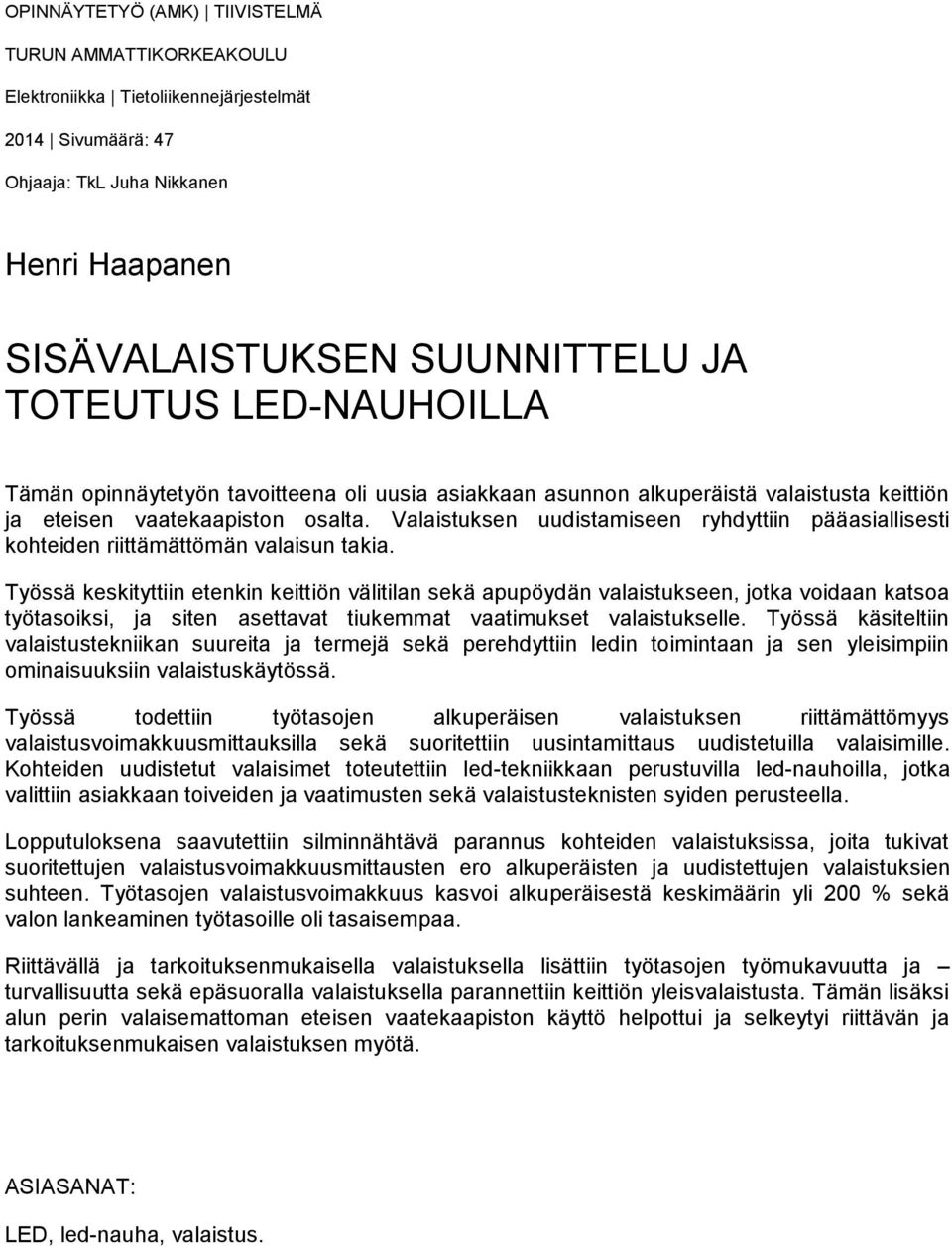 Valaistuksen uudistamiseen ryhdyttiin pääasiallisesti kohteiden riittämättömän valaisun takia.