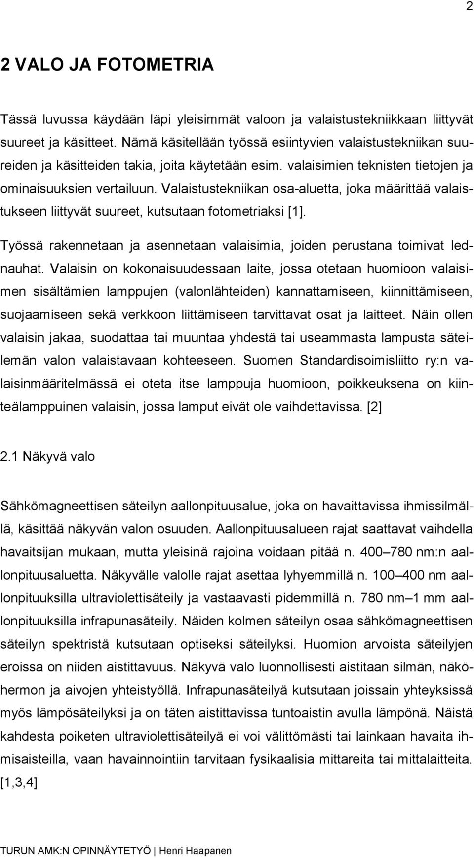 Valaistustekniikan osa-aluetta, joka määrittää valaistukseen liittyvät suureet, kutsutaan fotometriaksi [1]. Työssä rakennetaan ja asennetaan valaisimia, joiden perustana toimivat lednauhat.