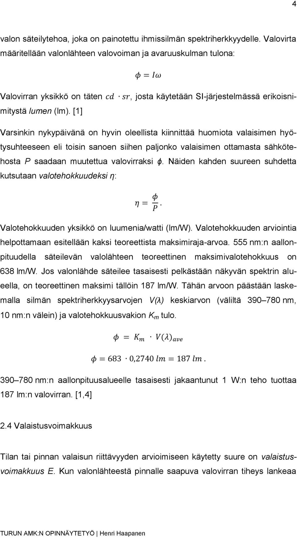 [1] Varsinkin nykypäivänä on hyvin oleellista kiinnittää huomiota valaisimen hyötysuhteeseen eli toisin sanoen siihen paljonko valaisimen ottamasta sähkötehosta P saadaan muutettua valovirraksi ϕ.